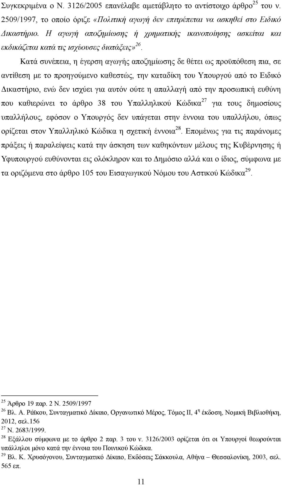 Κατά συνέπεια, η έγερση αγωγής αποζημίωσης δε θέτει ως προϋπόθεση πια, σε αντίθεση με το προηγούμενο καθεστώς, την καταδίκη του Υπουργού από το Ειδικό Δικαστήριο, ενώ δεν ισχύει για αυτόν ούτε η