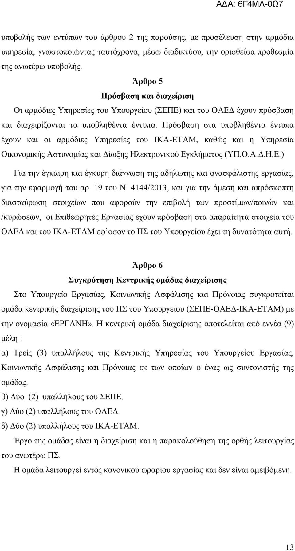 Πρόσβαση στα υποβληθέντα έντυπα έχουν και οι αρμόδιες Υπηρεσίες του ΙΚΑ-ΕΤΑΜ, καθώς και η Υπηρεσία Οικονομικής Αστυνομίας και Δίωξης Ηλεκτρονικού Εγκλήματος (ΥΠ.Ο.Α.Δ.Η.Ε.) Για την έγκαιρη και έγκυρη διάγνωση της αδήλωτης και ανασφάλιστης εργασίας, για την εφαρμογή του αρ.