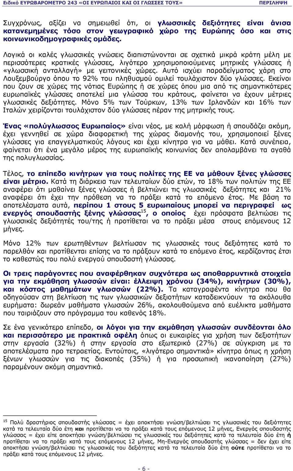 Αυτό ισχύει παραδείγµατος χάρη στο Λουξεµβούργο όπου το 92% του πληθυσµού οµιλεί τουλάχιστον δύο γλώσσες.