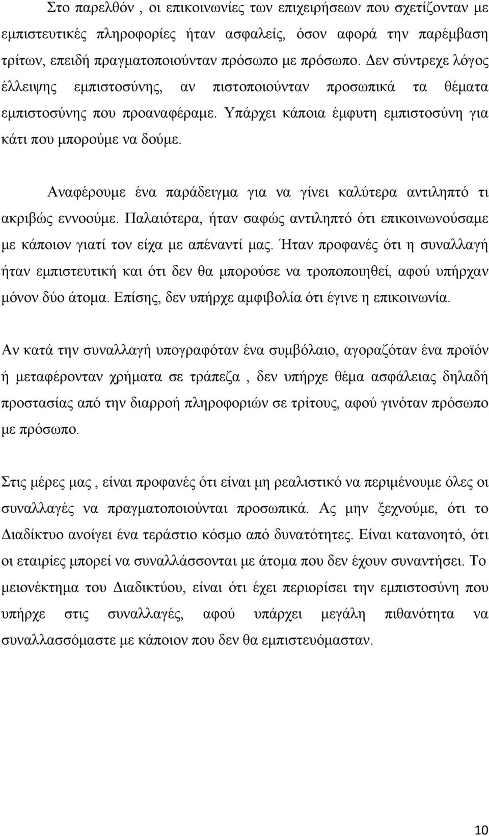 Αναφέρουμε ένα παράδειγμα για να γίνει καλύτερα αντιληπτό τι ακριβώς εννοούμε. Παλαιότερα, ήταν σαφώς αντιληπτό ότι επικοινωνούσαμε με κάποιον γιατί τον είχα με απέναντί μας.