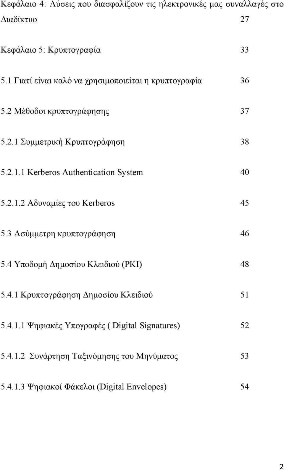 2.1.2 Αδυναμίες του Kerberos 45 5.3 Ασύμμετρη κρυπτογράφηση 46 5.4 Υποδομή Δημοσίου Κλειδιού (PKI) 48 5.4.1 Κρυπτογράφηση Δημοσίου Κλειδιού 51 5.