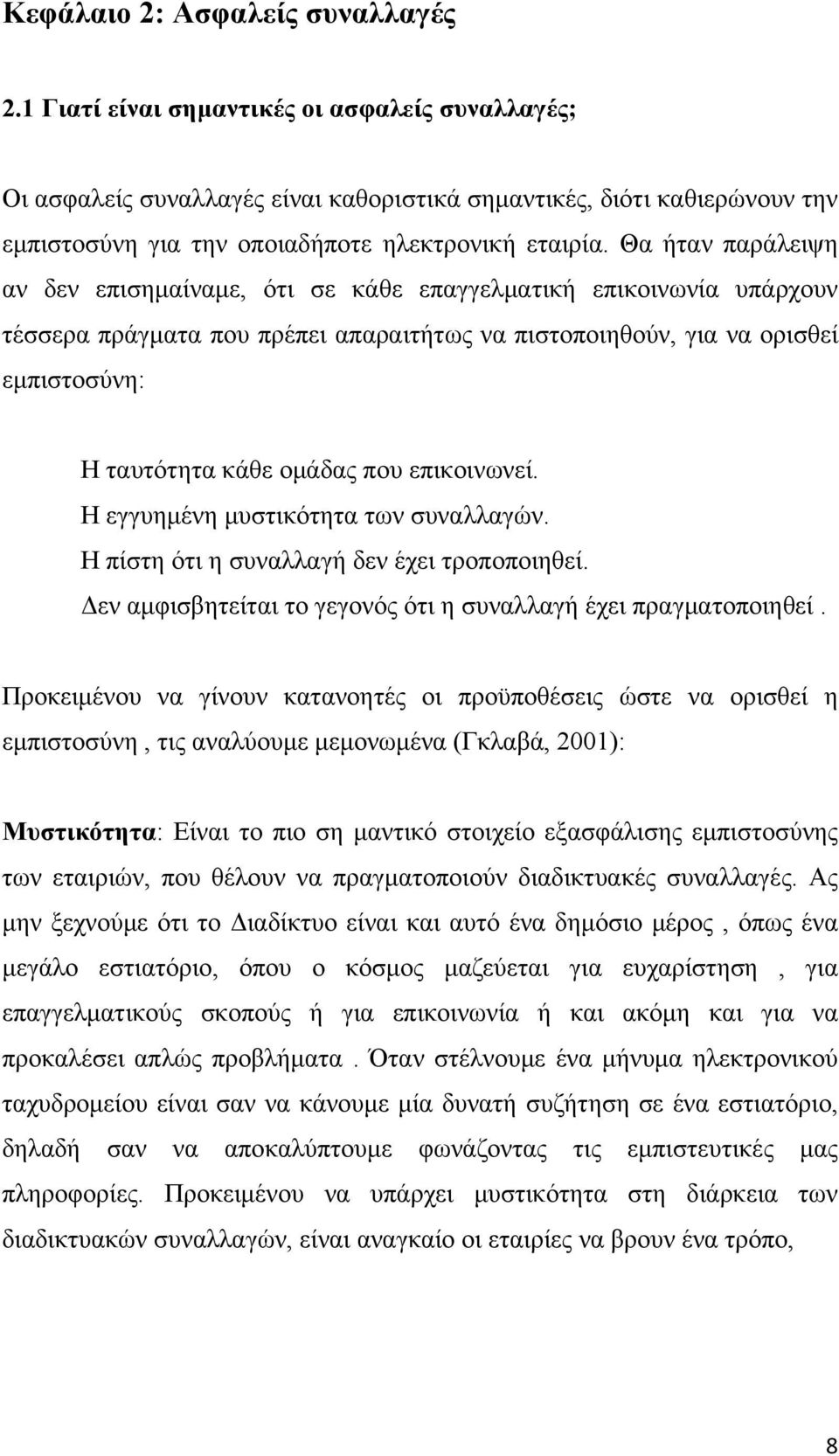 Θα ήταν παράλειψη αν δεν επισημαίναμε, ότι σε κάθε επαγγελματική επικοινωνία υπάρχουν τέσσερα πράγματα που πρέπει απαραιτήτως να πιστοποιηθούν, για να ορισθεί εμπιστοσύνη: Η ταυτότητα κάθε ομάδας που