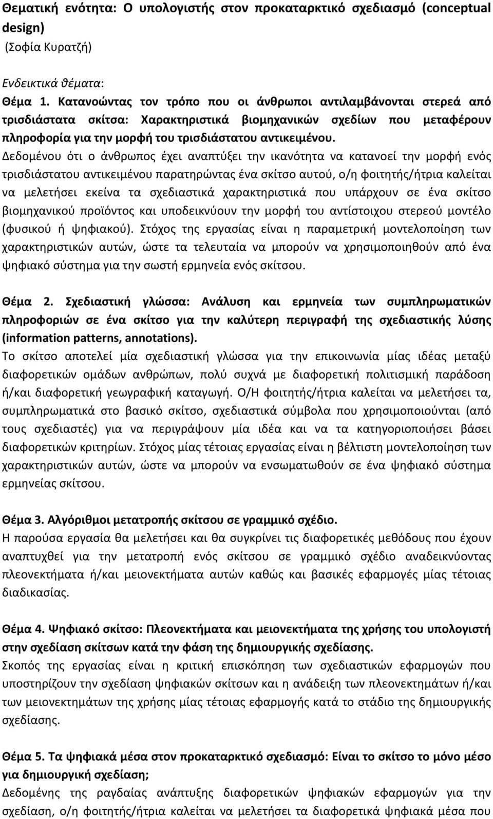 Δεδομένου ότι ο άνθρωπος έχει αναπτύξει την ικανότητα να κατανοεί την μορφή ενός τρισδιάστατου αντικειμένου παρατηρώντας ένα σκίτσο αυτού, ο/η φοιτητής/ήτρια καλείται να μελετήσει εκείνα τα