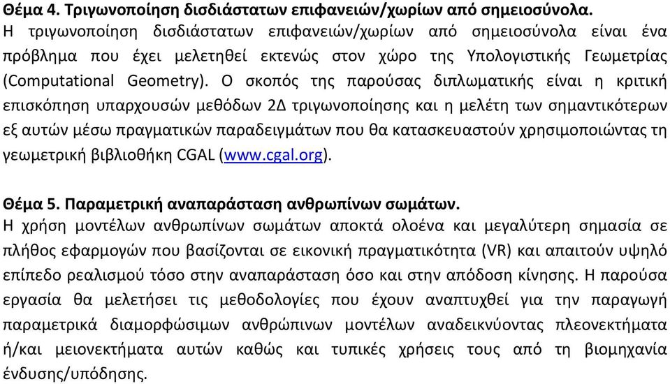 Ο σκοπός της παρούσας διπλωματικής είναι η κριτική επισκόπηση υπαρχουσών μεθόδων 2Δ τριγωνοποίησης και η μελέτη των σημαντικότερων εξ αυτών μέσω πραγματικών παραδειγμάτων που θα κατασκευαστούν