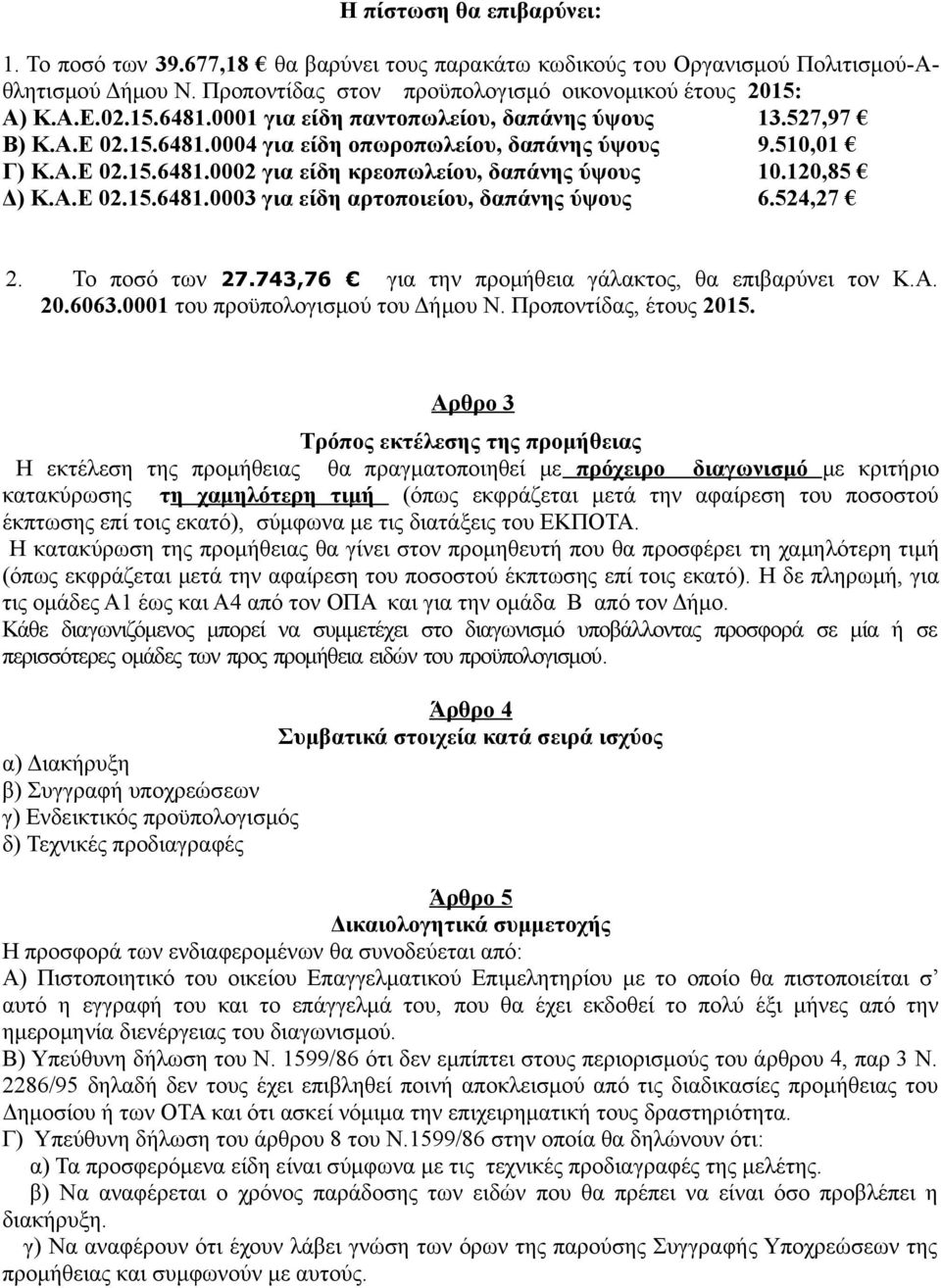 Α.Ε 02.15.6481.0003 για είδη αρτοποιείου, δαπάνης ύψους 6.524,27 2. Το ποσό των 27.743,76 για την προμήθεια γάλακτος, θα επιβαρύνει τον Κ.Α. 20.6063.0001 του προϋπολογισμού του Δήμου Ν.