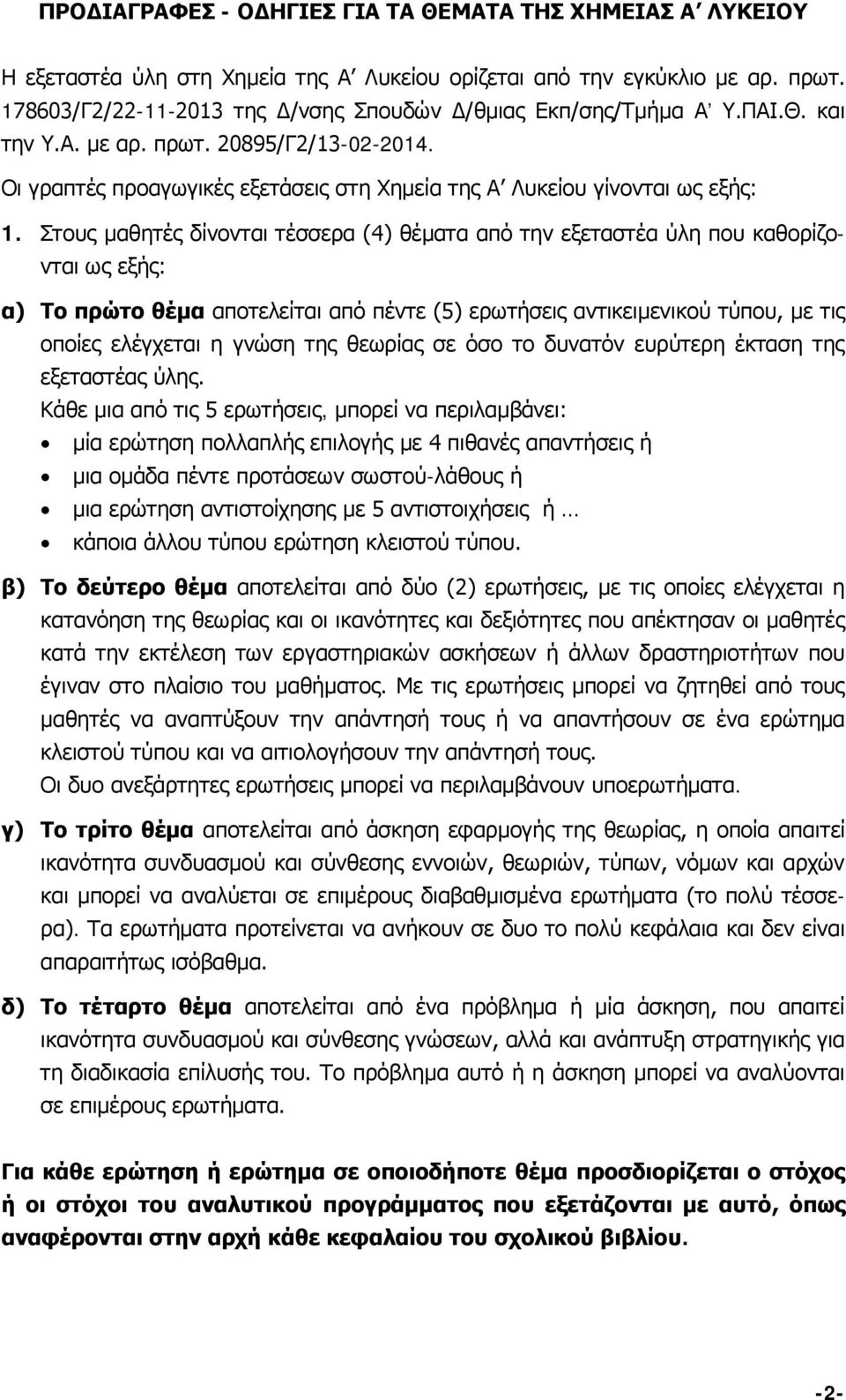 Στους μαθητές δίνονται τέσσερα (4) θέματα από την εξεταστέα ύλη που καθορίζονται ως εξής: α) Το πρώτο θέμα αποτελείται από πέντε (5) ερωτήσεις αντικειμενικού τύπου, με τις οποίες ελέγχεται η γνώση