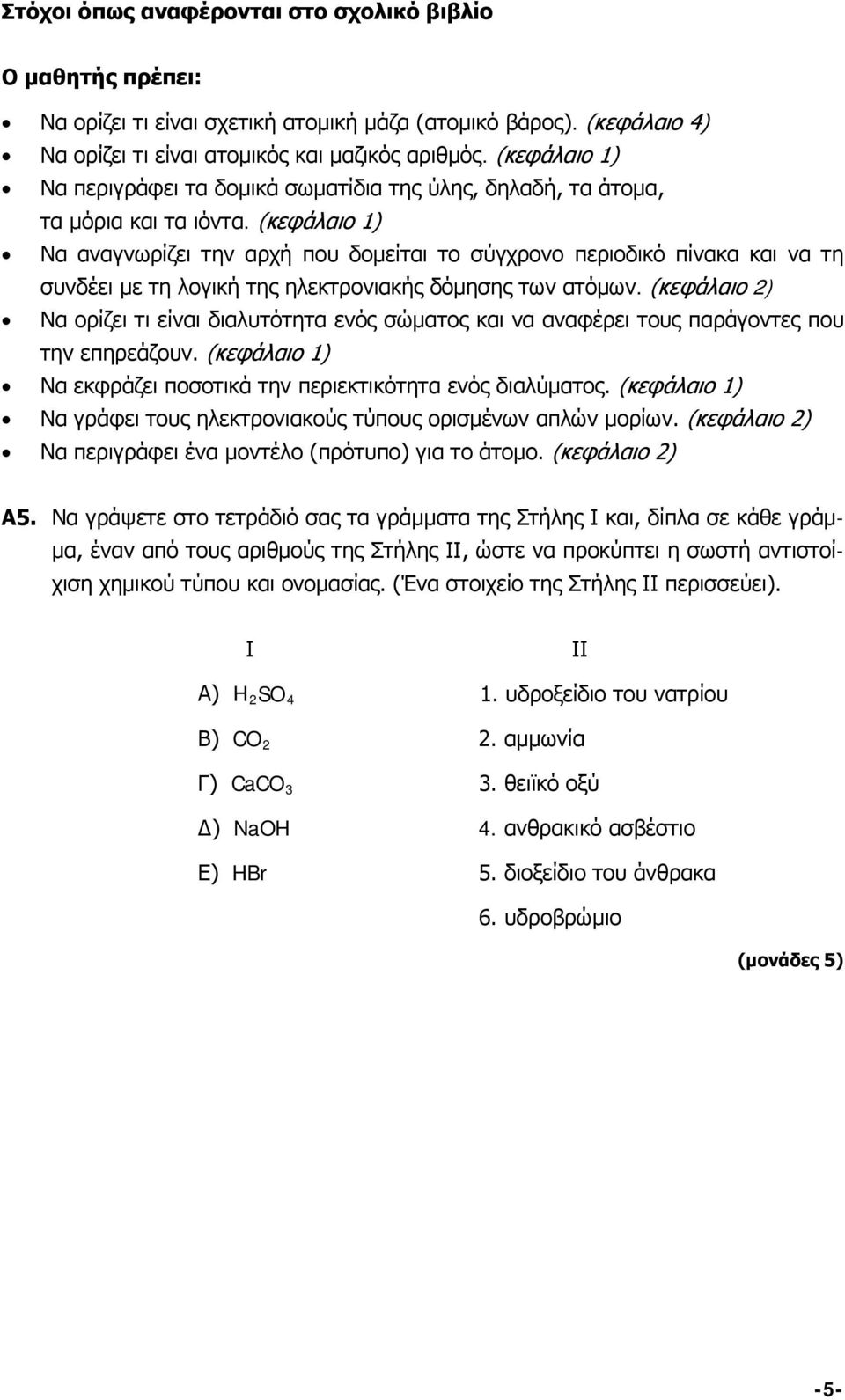 (κεφάλαιο 1) Να αναγνωρίζει την αρχή που δομείται το σύγχρονο περιοδικό πίνακα και να τη συνδέει με τη λογική της ηλεκτρονιακής δόμησης των ατόμων.