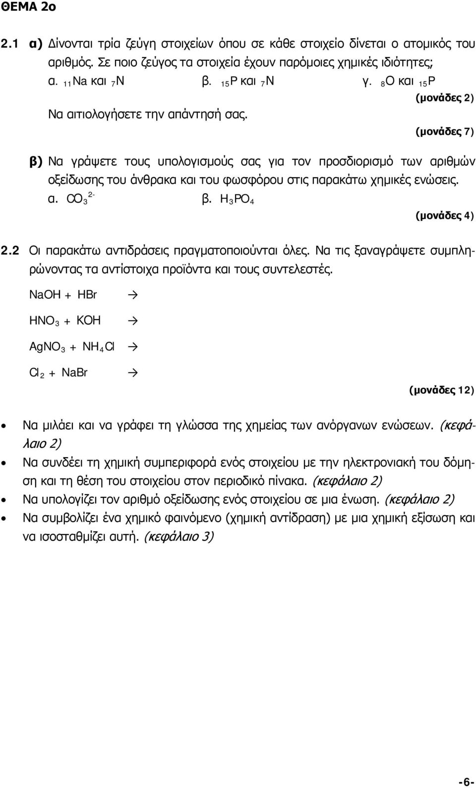 (μονάδες 2) (μονάδες 7) β) Να γράψετε τους υπολογισμούς σας για τον προσδιορισμό των αριθμών οξείδωσης του άνθρακα και του φωσφόρου στις παρακάτω χημικές ενώσεις. 2- α. CΟ 3 β. H 3 PO 4 (μονάδες 4) 2.