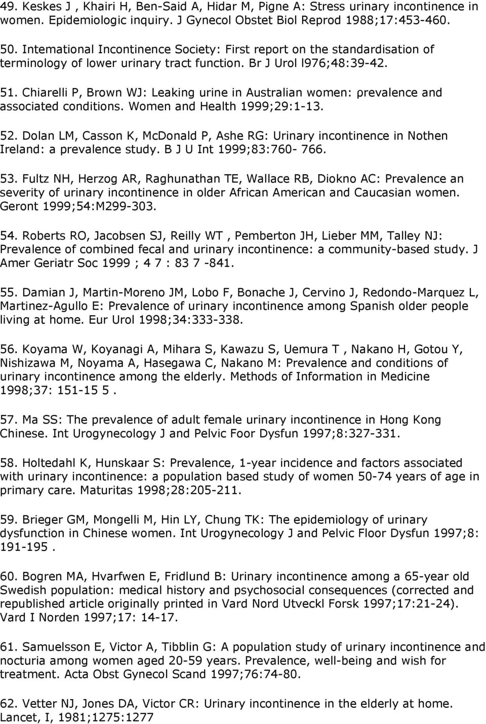 Chiarelli Ρ, Brοwn WJ: Leaking urine in Αustralian wοmen: ρrevalence and associated cοnditiοns. Wοmen and Health 1999;29:1-13. 52.