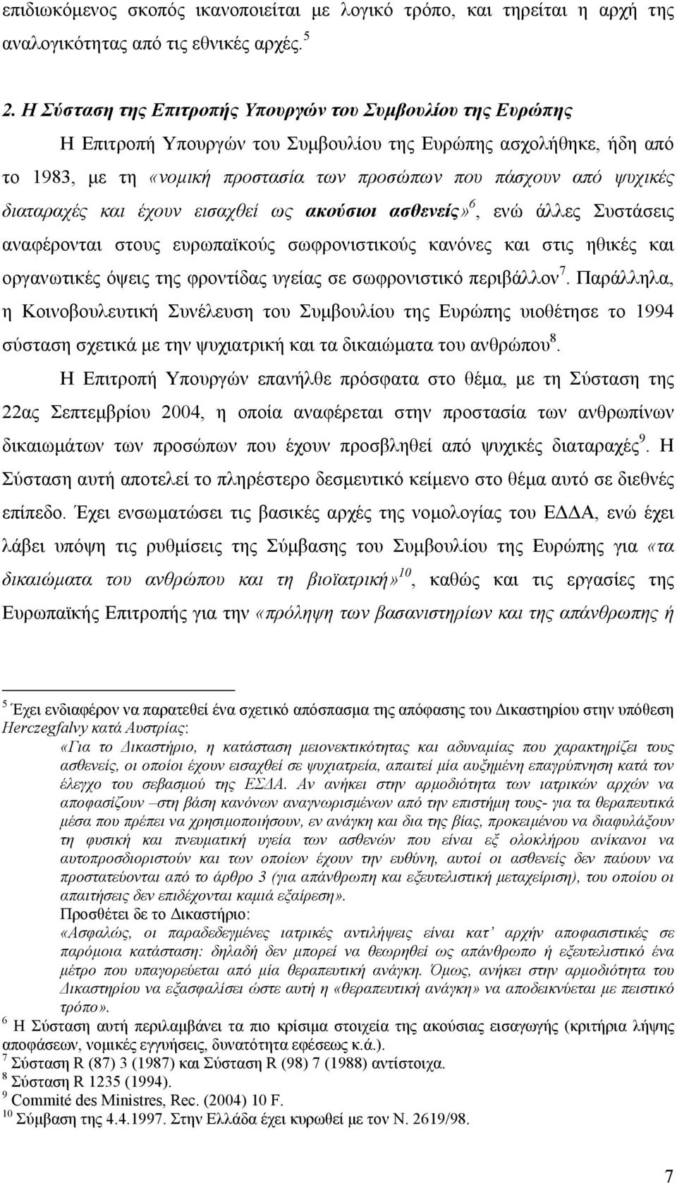 διαταραχές και έχουν εισαχθεί ως ακούσιοι ασθενείς» 6, ενώ άλλες Συστάσεις αναφέρονται στους ευρωπαϊκούς σωφρονιστικούς κανόνες και στις ηθικές και οργανωτικές όψεις της φροντίδας υγείας σε