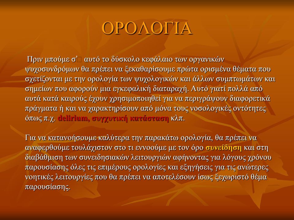 Αυτό γιατί πολλά από αυτά κατά καιρούς έχουν χρησιμοποιηθεί για να περιγράψουν διαφορετικά πράγματα ή και να χαρακτηρίσουν από μόνα τους νοσολογικές οντότητες όπως π.χ. delirium, συγχυτική κατάσταση κλπ.
