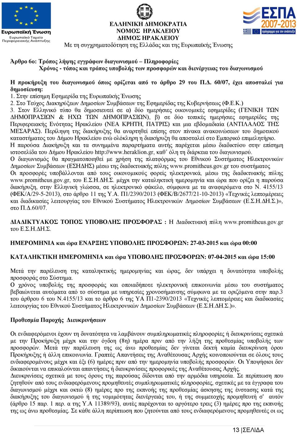 Στον Ελληνικό τύπο θα δημοσιευτεί σε α) δύο ημερήσιες οικονομικές εφημερίδες (ΓΕΝΙΚΗ ΤΩΝ ΔΗΜΟΠΡΑΣΙΩΝ & ΗΧΩ ΤΩΝ ΔΗΜΟΠΡΑΣΙΩΝ), β) σε δύο τοπικές ημερήσιες εφημερίδες της Περιφερειακής Ενότητας