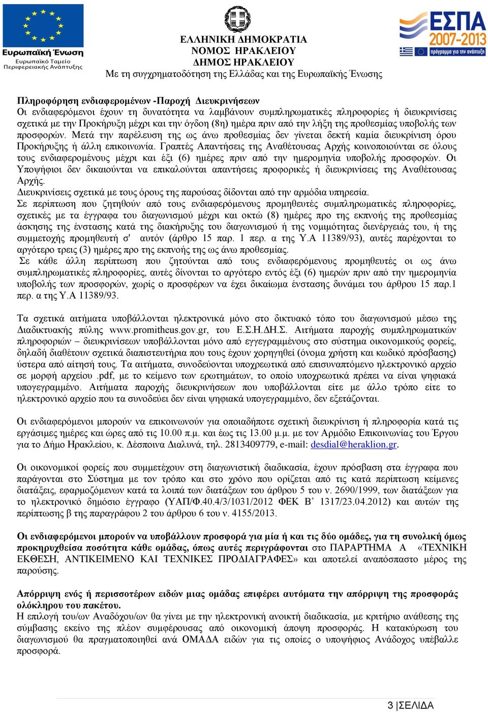 Γραπτές Απαντήσεις της Αναθέτουσας Αρχής κοινοποιούνται σε όλους τους ενδιαφερομένους μέχρι και έξι (6) ημέρες πριν από την ημερομηνία υποβολής προσφορών.