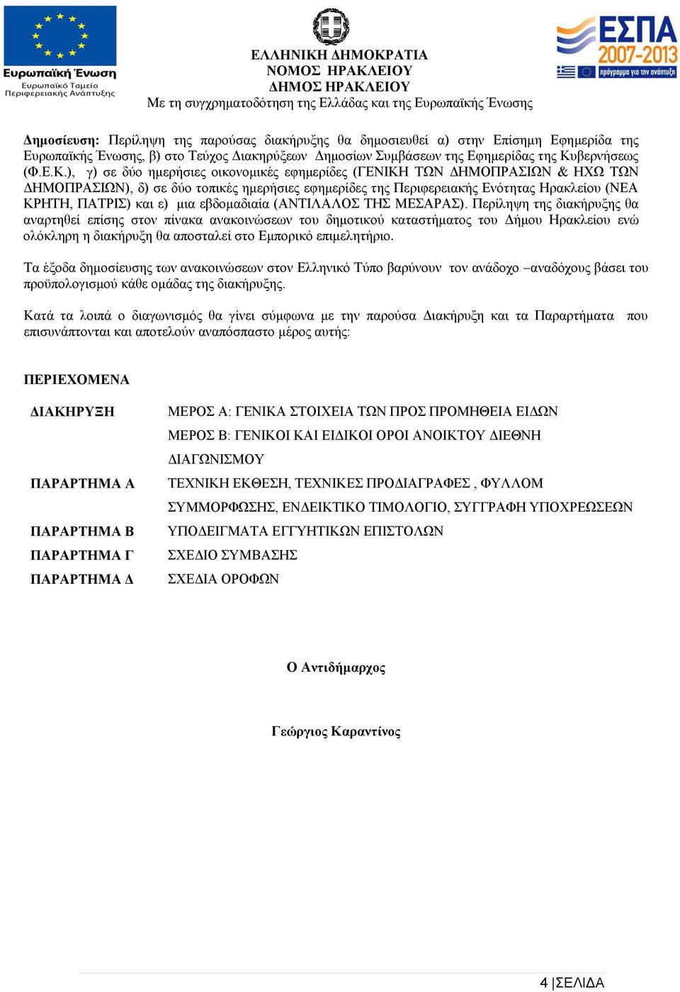 ), γ) σε δύο ημερήσιες οικονομικές εφημερίδες (ΓΕΝΙΚΗ ΤΩΝ ΔΗΜΟΠΡΑΣΙΩΝ & ΗΧΩ ΤΩΝ ΔΗΜΟΠΡΑΣΙΩΝ), δ) σε δύο τοπικές ημερήσιες εφημερίδες της Περιφερειακής Ενότητας Ηρακλείου (ΝΕΑ ΚΡΗΤΗ, ΠΑΤΡΙΣ) και ε)
