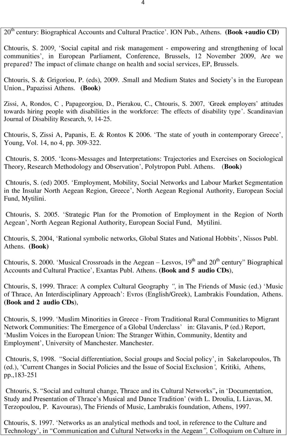 The impact of climate change on health and social services, EP, Brussels. Chtouris, S. & Grigoriou, P. (eds), 2009..Small and Medium States and Society s in the European Union., Papazissi Athens.