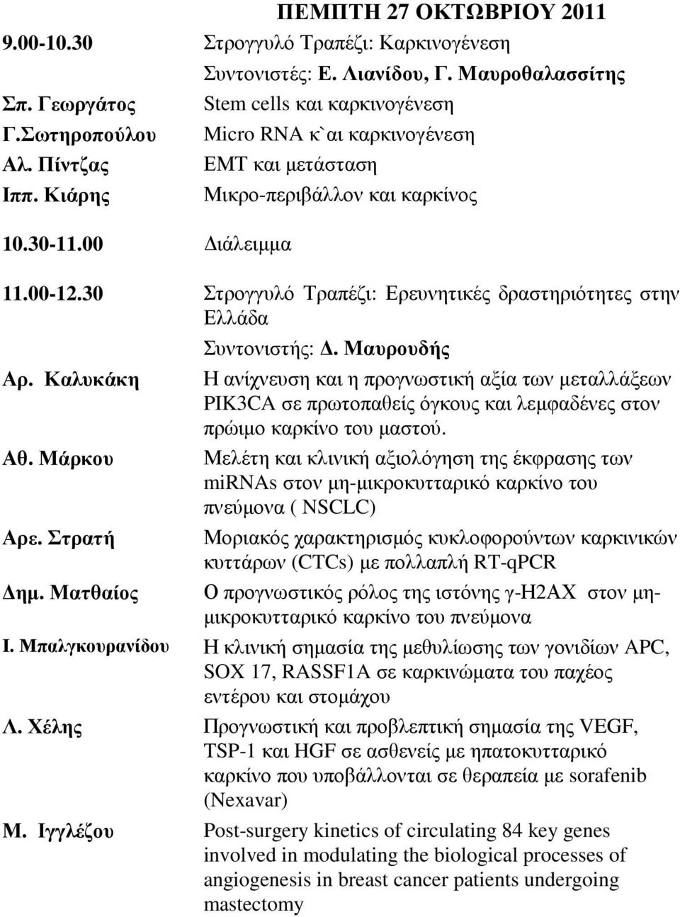 30 Στρογγυλό Τραπέζι: Ερευνητικές δραστηριότητες στην Ελλάδα Αρ. Καλυκάκη Αθ. Μάρκου Αρε. Στρατή ηµ. Ματθαίος Συντονιστής:.