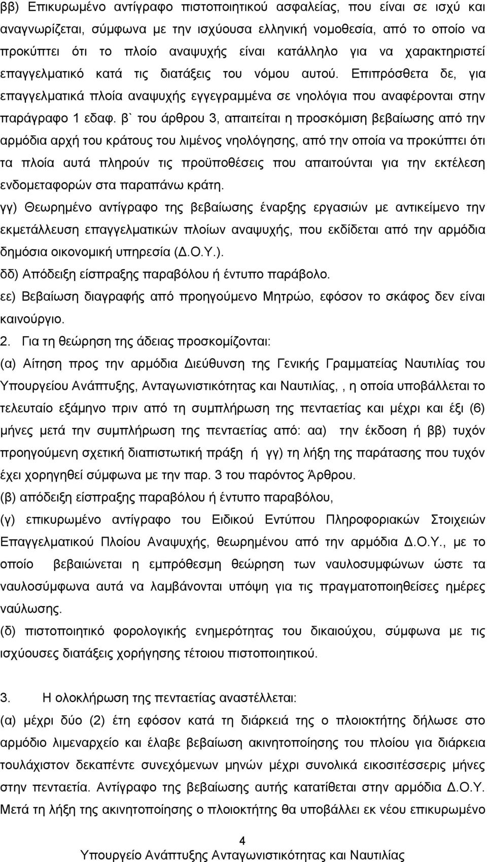 β` του άρθρου 3, απαιτείται η προσκόμιση βεβαίωσης από την αρμόδια αρχή του κράτους του λιμένος νηολόγησης, από την οποία να προκύπτει ότι τα πλοία αυτά πληρούν τις προϋποθέσεις που απαιτούνται για