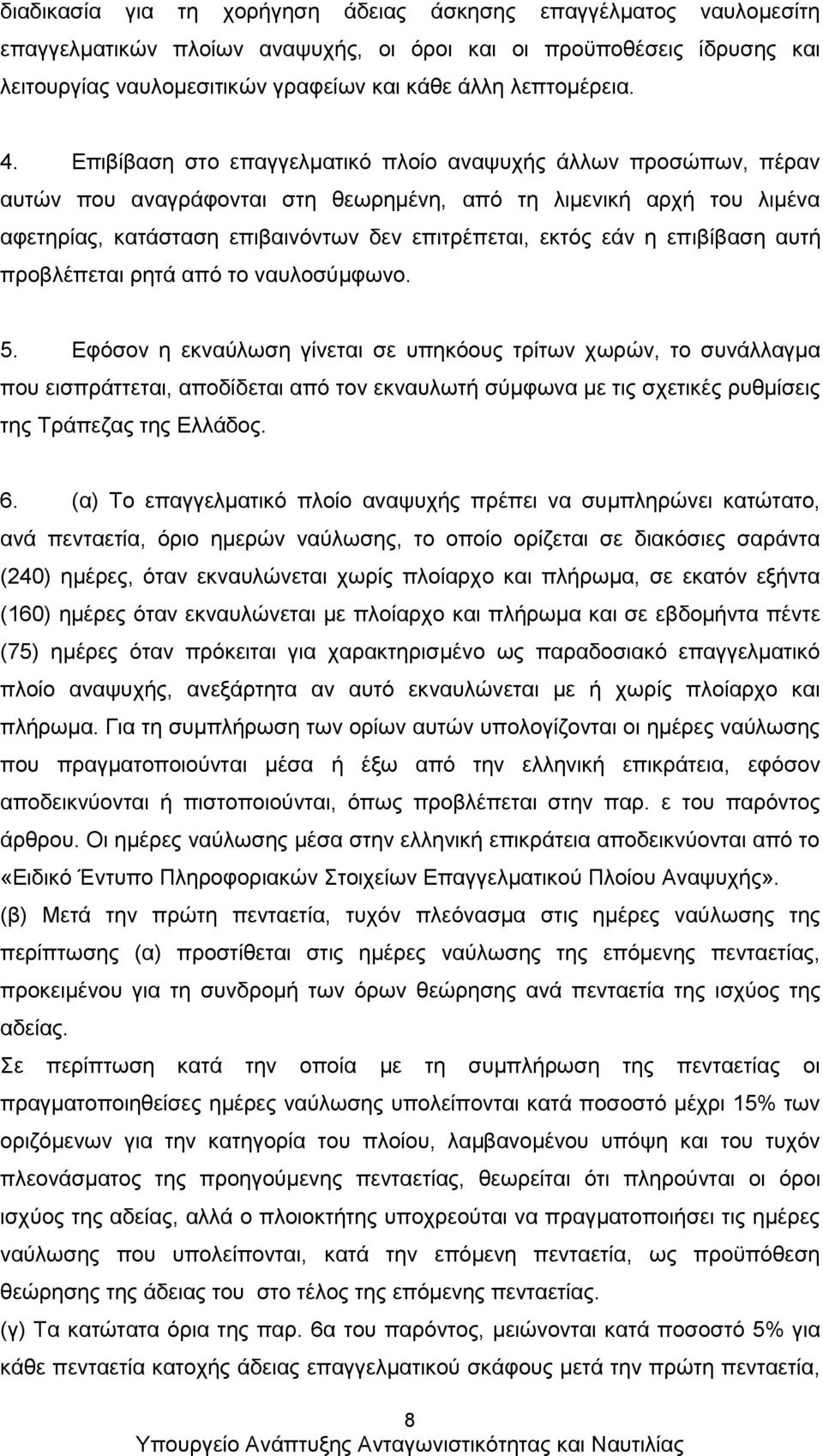 Επιβίβαση στο επαγγελματικό πλοίο αναψυχής άλλων προσώπων, πέραν αυτών που αναγράφονται στη θεωρημένη, από τη λιμενική αρχή του λιμένα αφετηρίας, κατάσταση επιβαινόντων δεν επιτρέπεται, εκτός εάν η