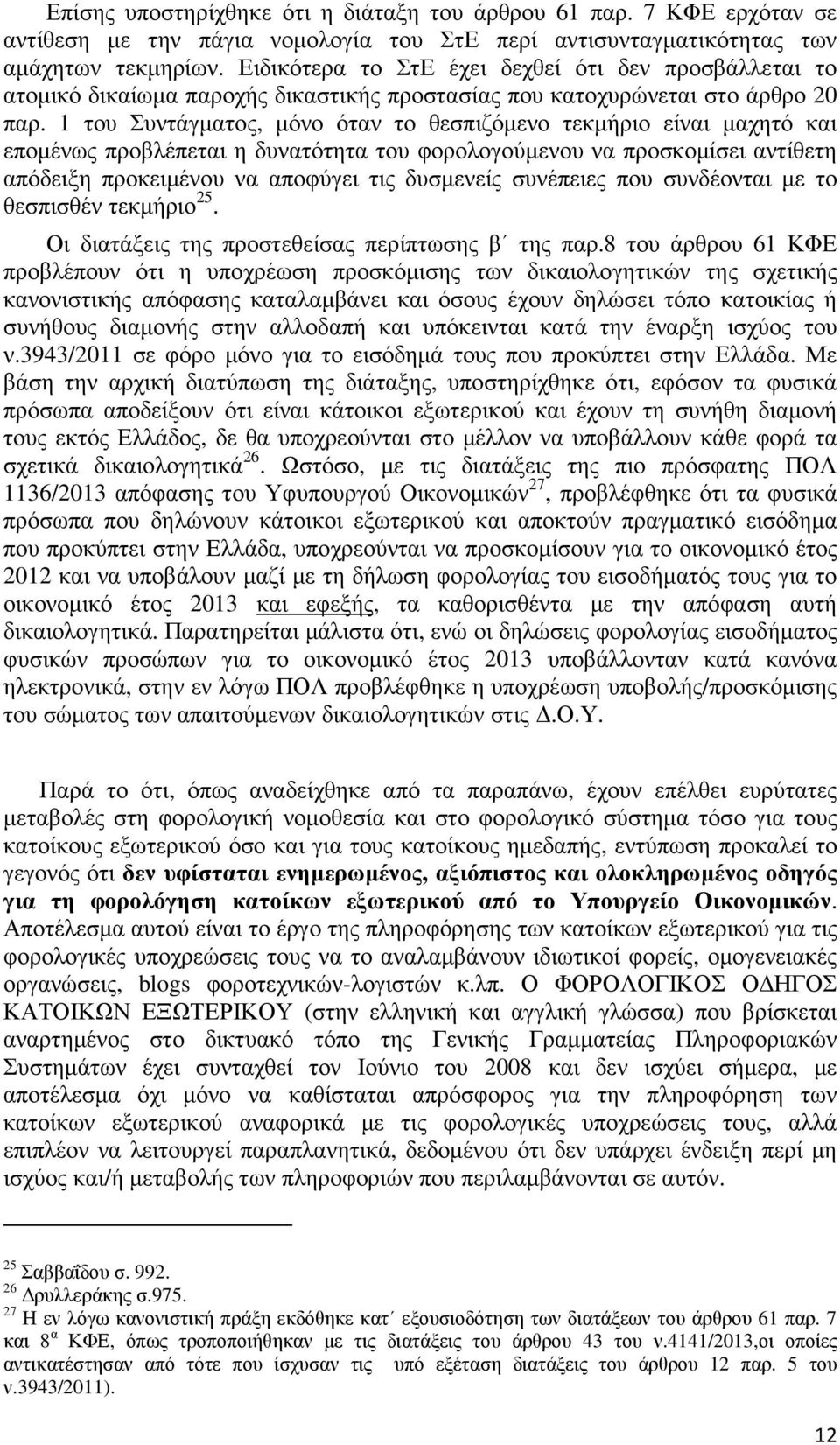 1 του Συντάγµατος, µόνο όταν το θεσπιζόµενο τεκµήριο είναι µαχητό και εποµένως προβλέπεται η δυνατότητα του φορολογούµενου να προσκοµίσει αντίθετη απόδειξη προκειµένου να αποφύγει τις δυσµενείς