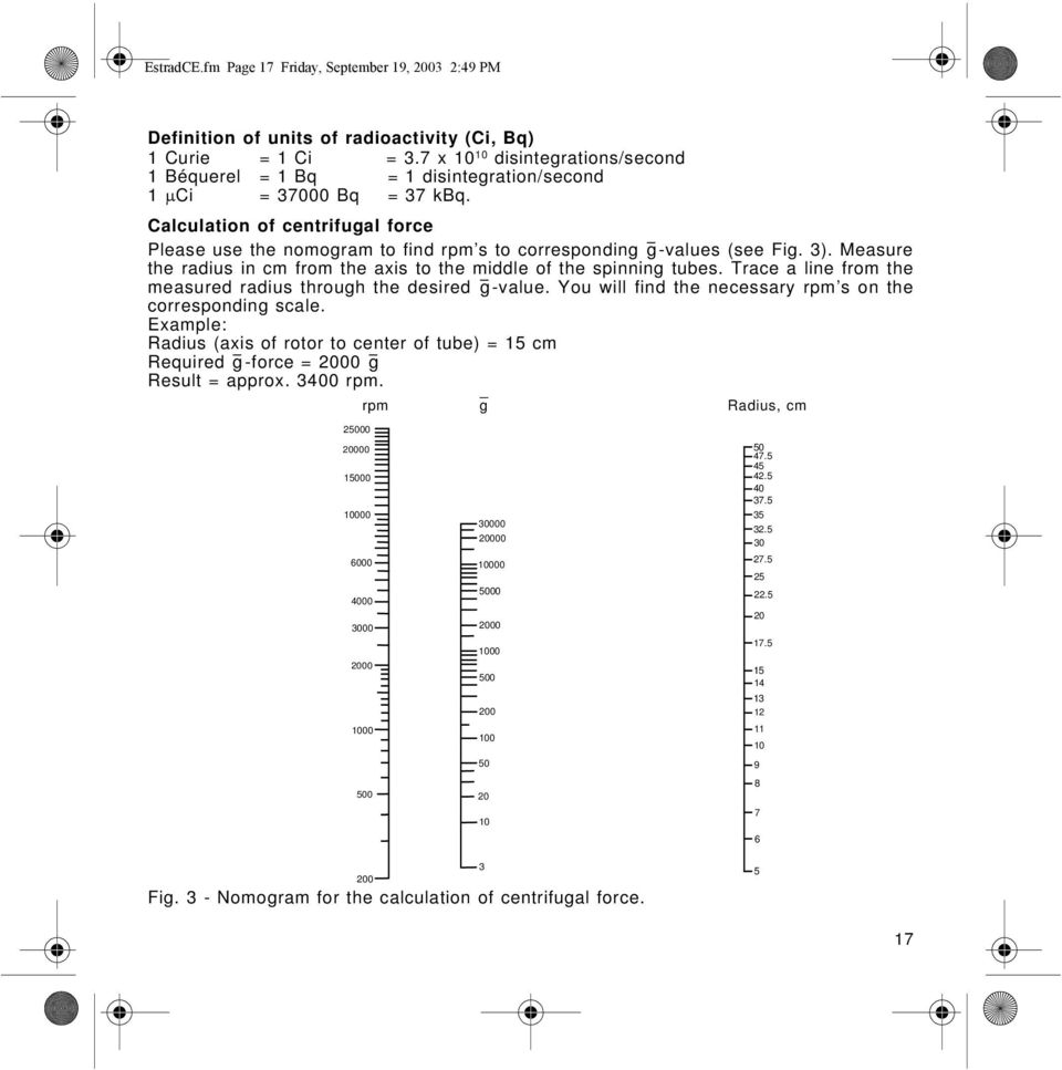 Calculation of centrifugal force Please use the nomogram to find rpm s to corresponding g -values (see Fig. 3). Measure the radius in cm from the axis to the middle of the spinning tubes.