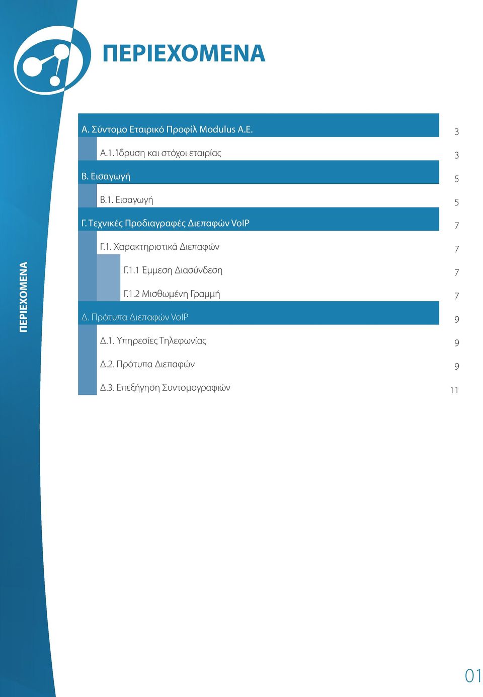 1.1 Έμμεση Διασύνδεση 7 Γ.1.2 Μισθωμένη Γραμμή 7 Δ. Πρότυπα Διεπαφών VoIP 9 Δ.1. Υπηρεσίες Τηλεφωνίας 9 Δ.