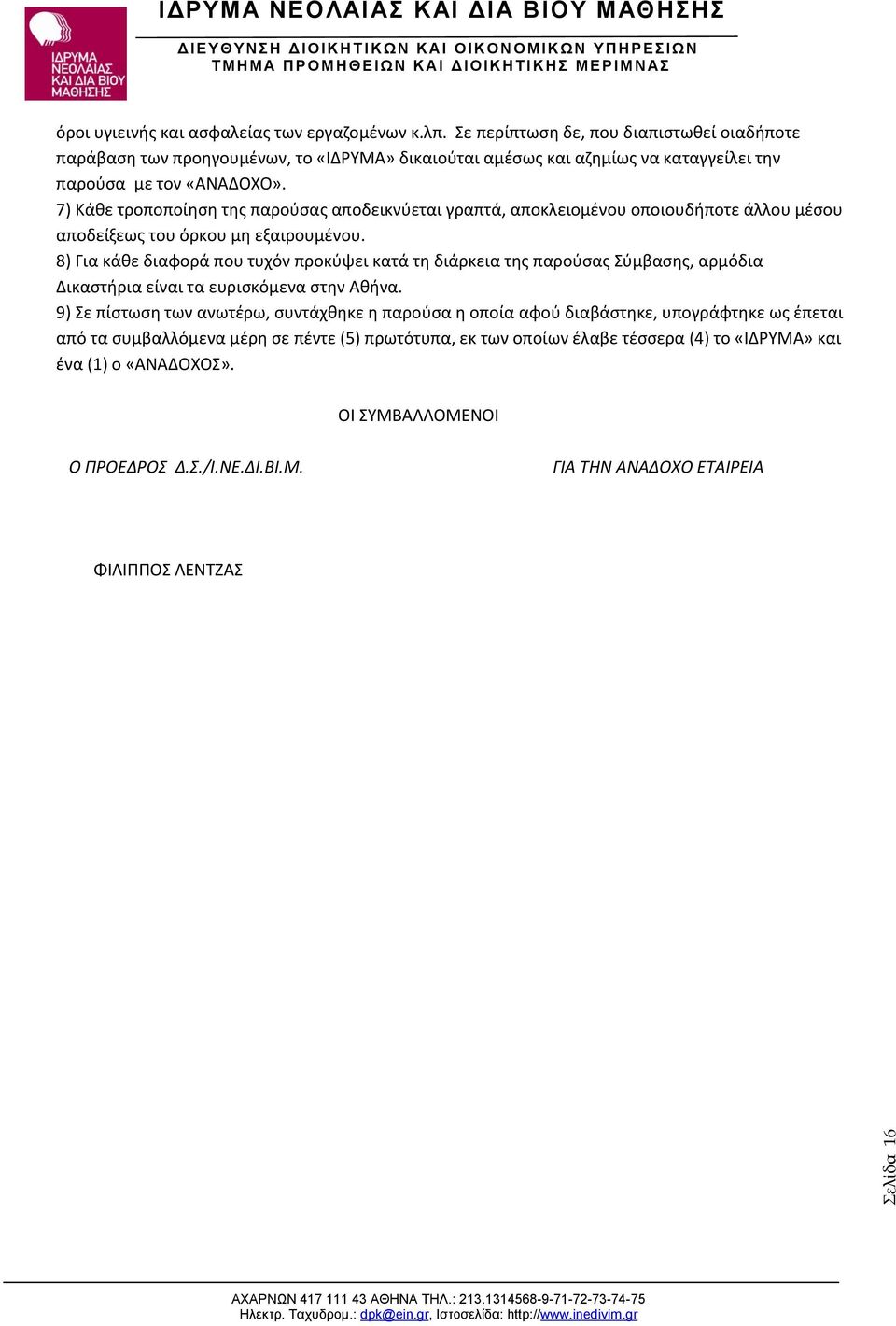 7) Κάθε τροποποίηση της παρούσας αποδεικνύεται γραπτά, αποκλειομένου οποιουδήποτε άλλου μέσου αποδείξεως του όρκου μη εξαιρουμένου.