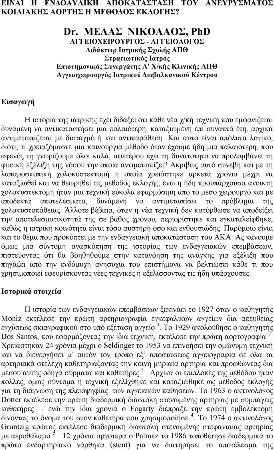 Εισαγωγή Η ιστορία της ιατρικής έχει διδάξει ότι κάθε νέα χ/κή τεχνική που εµφανίζεται δυνάµενη να αντικαταστήσει µια παλαιότερη, καταξιωµένη επί συναπτά έτη, αρχικά αντιµετωπίζεται µε δισταγµό ή και