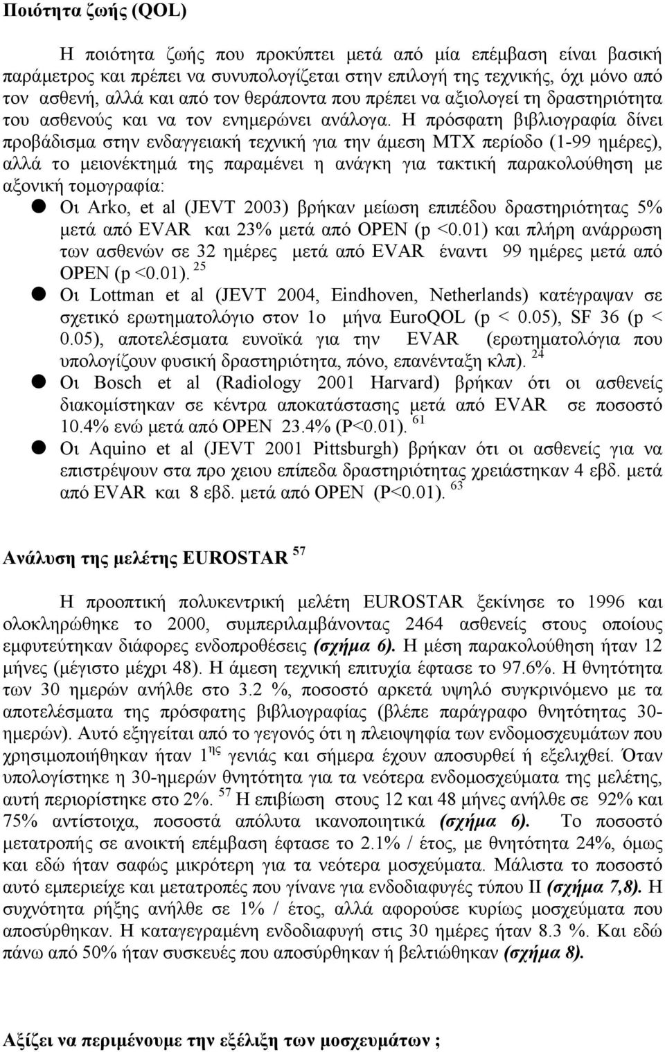 Η πρόσφατη βιβλιογραφία δίνει προβάδισµα στην ενδαγγειακή τεχνική για την άµεση ΜΤΧ περίοδο (1-99 ηµέρες), αλλά το µειονέκτηµά της παραµένει η ανάγκη για τακτική παρακολούθηση µε αξονική τοµογραφία: