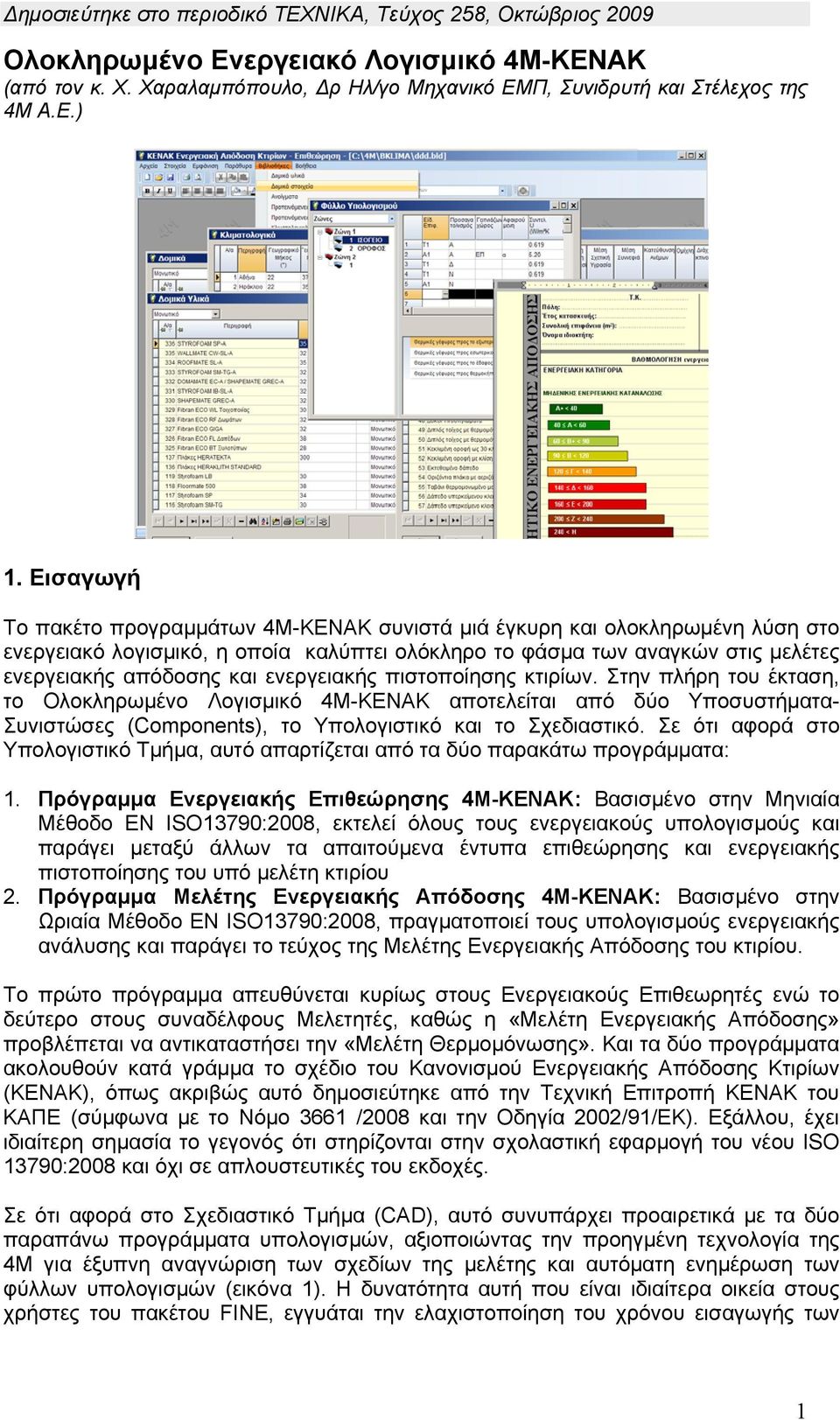 ενεργειακής πιστοποίησης κτιρίων. Στην πλήρη του έκταση, το Ολοκληρωμένο Λογισμικό 4Μ-ΚΕΝΑΚ αποτελείται από δύο Υποσυστήματα- Συνιστώσες (Components), το Υπολογιστικό και το Σχεδιαστικό.