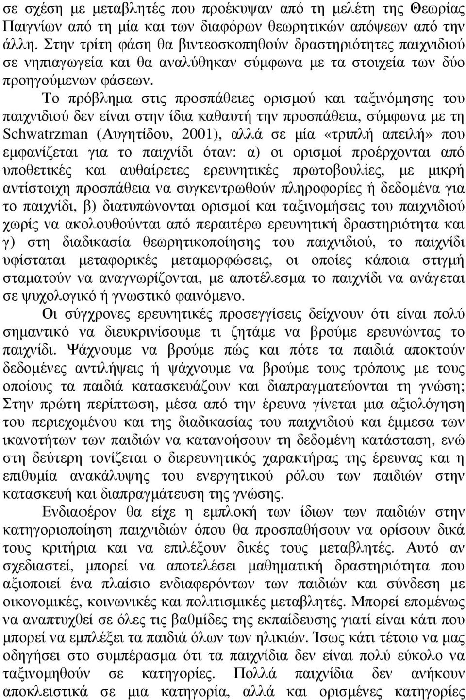 Το πρόβληµα στις προσπάθειες ορισµού και ταξινόµησης του παιχνιδιού δεν είναι στην ίδια καθαυτή την προσπάθεια, σύµφωνα µε τη Schwatrzman (Αυγητίδου, 2001), αλλά σε µία «τριπλή απειλή» που