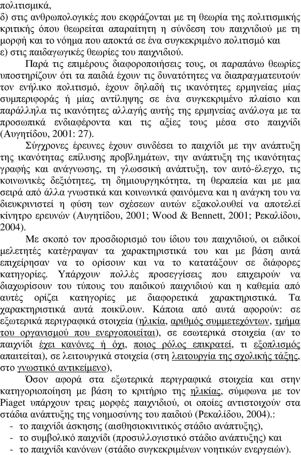 Παρά τις επιµέρους διαφοροποιήσεις τους, οι παραπάνω θεωρίες υποστηρίζουν ότι τα παιδιά έχουν τις δυνατότητες να διαπραγµατευτούν τον ενήλικο πολιτισµό, έχουν δηλαδή τις ικανότητες ερµηνείας µίας