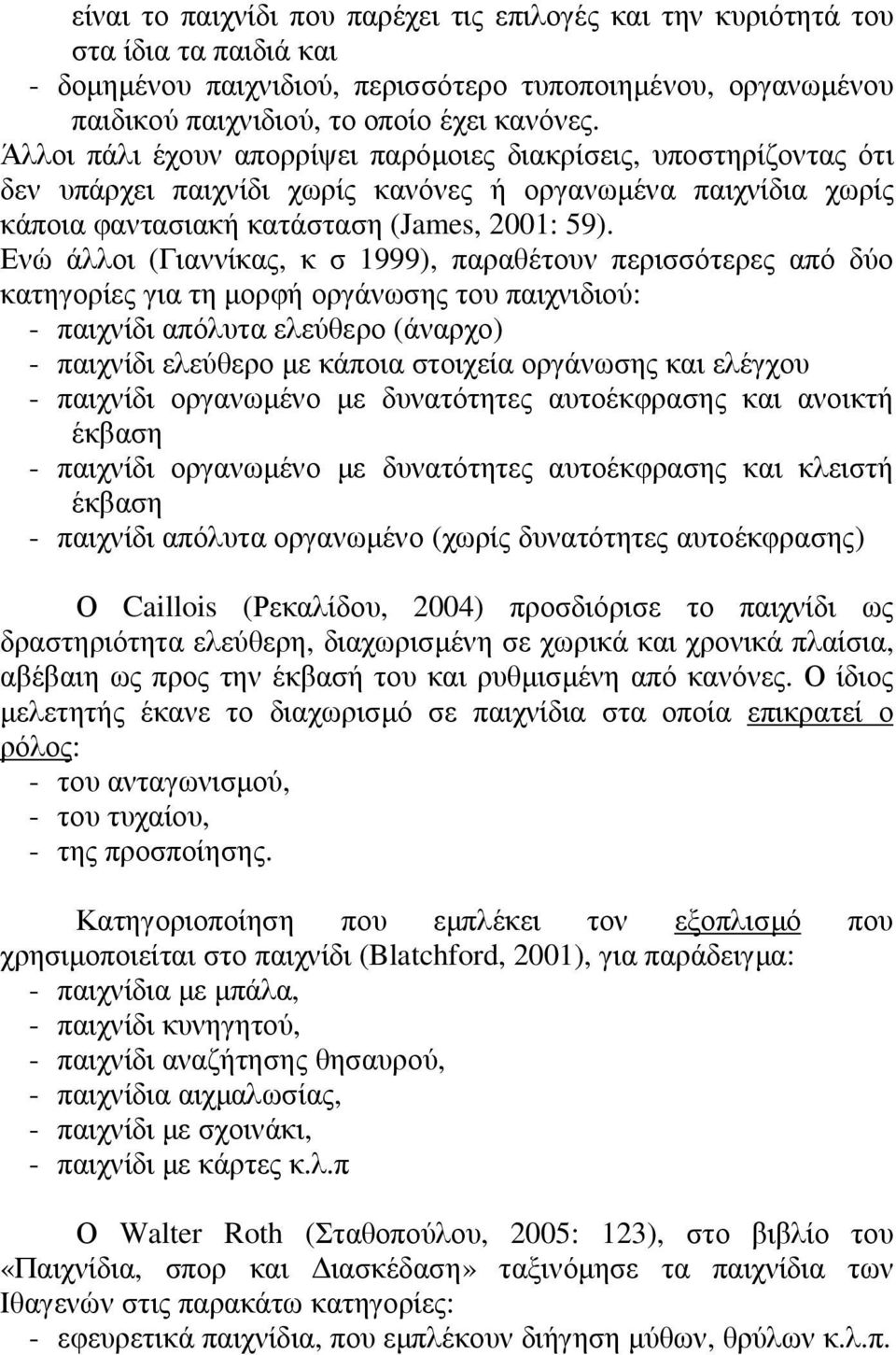 Ενώ άλλοι (Γιαννίκας, κ σ 1999), παραθέτουν περισσότερες από δύο κατηγορίες για τη µορφή οργάνωσης του παιχνιδιού: - παιχνίδι απόλυτα ελεύθερο (άναρχο) - παιχνίδι ελεύθερο µε κάποια στοιχεία