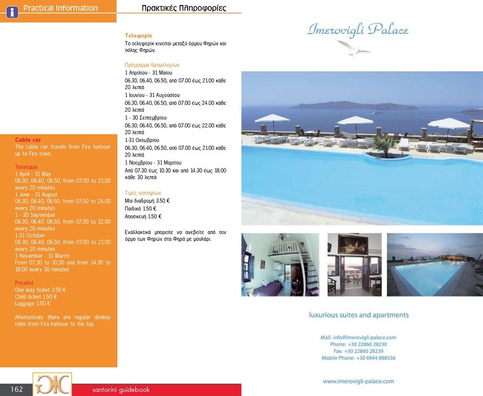 00 1 November - 31 March From 07.30 to 10.30 and from 14.30 to 18.00 every 30 minutes Pricelist One way ticket 3.50 Child ticket 1.50 Luggage 1.50 Πρόγραμμα δρομολογίων 1 Απριλίου - 31 Μαίου 06.