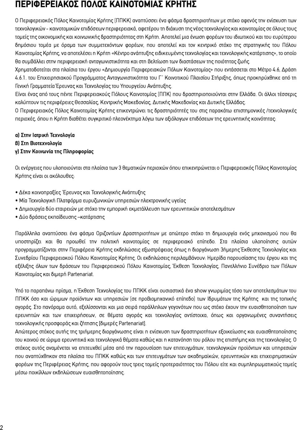 Αποτελεί µια ένωση φορέων του ιδιωτικού και του ευρύτερου δηµόσιου τοµέα µε όραµα των συµµετεχόντων φορέων, που αποτελεί και τον κεντρικό στόχο της στρατηγικής του Πόλου Καινοτοµίας Κρήτης, να