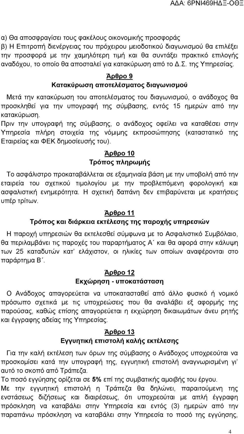 Άρθρο 9 Κατακύρωση αποτελέσματος διαγωνισμού Μετά την κατακύρωση του αποτελέσματος του διαγωνισμού, ο ανάδοχος θα προσκληθεί για την υπογραφή της σύμβασης, εντός 15 ημερών από την κατακύρωση.