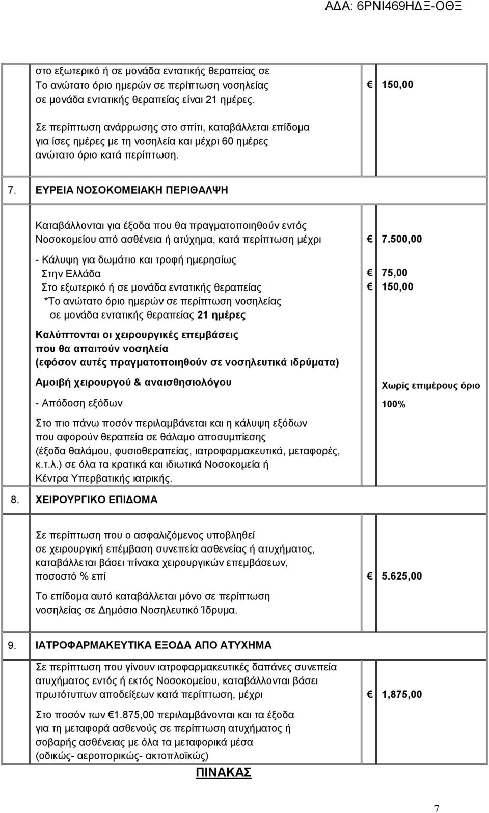 7. ΕΥΡΕΙΑ ΝΟΣΟΚΟΜΕΙΑΚΗ ΠΕΡΙΘΑΛΨΗ Καταβάλλονται για έξοδα που θα πραγματοποιηθούν εντός Νοσοκομείου από ασθένεια ή ατύχημα, κατά περίπτωση μέχρι - Κάλυψη για δωμάτιο και τροφή ημερησίως Στην Ελλάδα