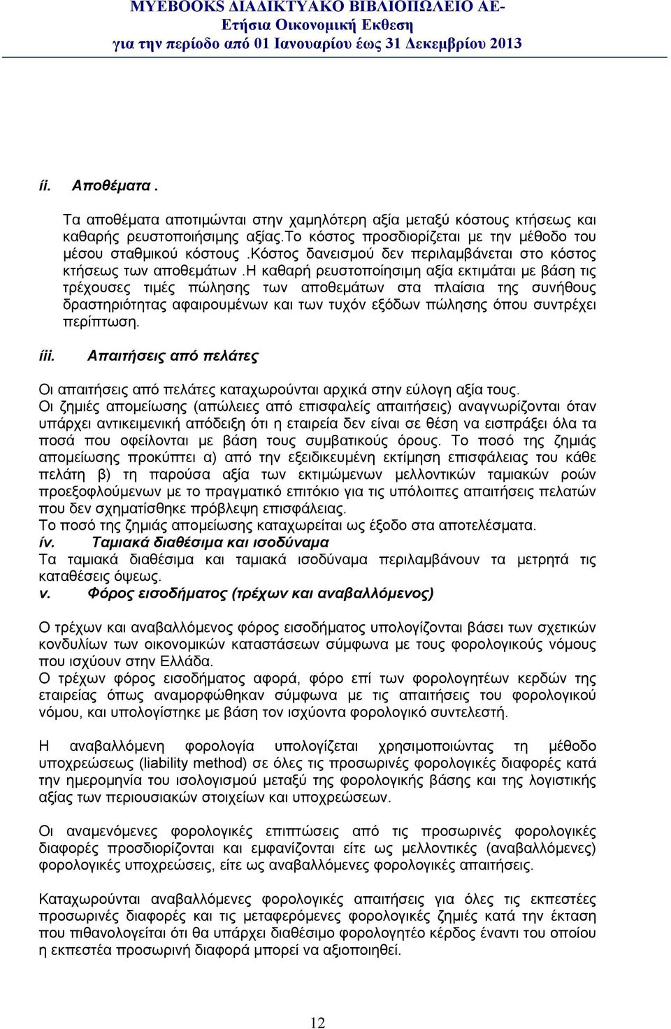 η καθαρή ρευστοποίησιμη αξία εκτιμάται με βάση τις τρέχουσες τιμές πώλησης των αποθεμάτων στα πλαίσια της συνήθους δραστηριότητας αφαιρουμένων και των τυχόν εξόδων πώλησης όπου συντρέχει περίπτωση.