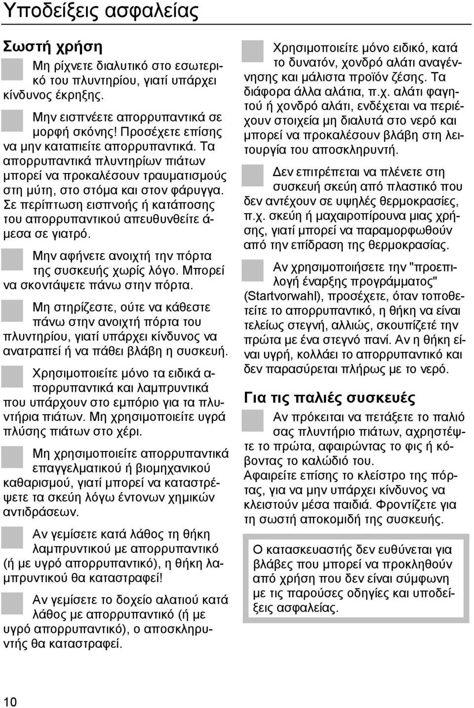 Σε περίπτωση εισπνοής ή κατάποσης του απορρυπαντικού απευθυνθείτε ά- µεσα σε γιατρό. Μην αφήνετε ανοιχτή την πόρτα της συσκευής χωρίς λόγο. Μπορεί να σκοντάψετε πάνω στην πόρτα.