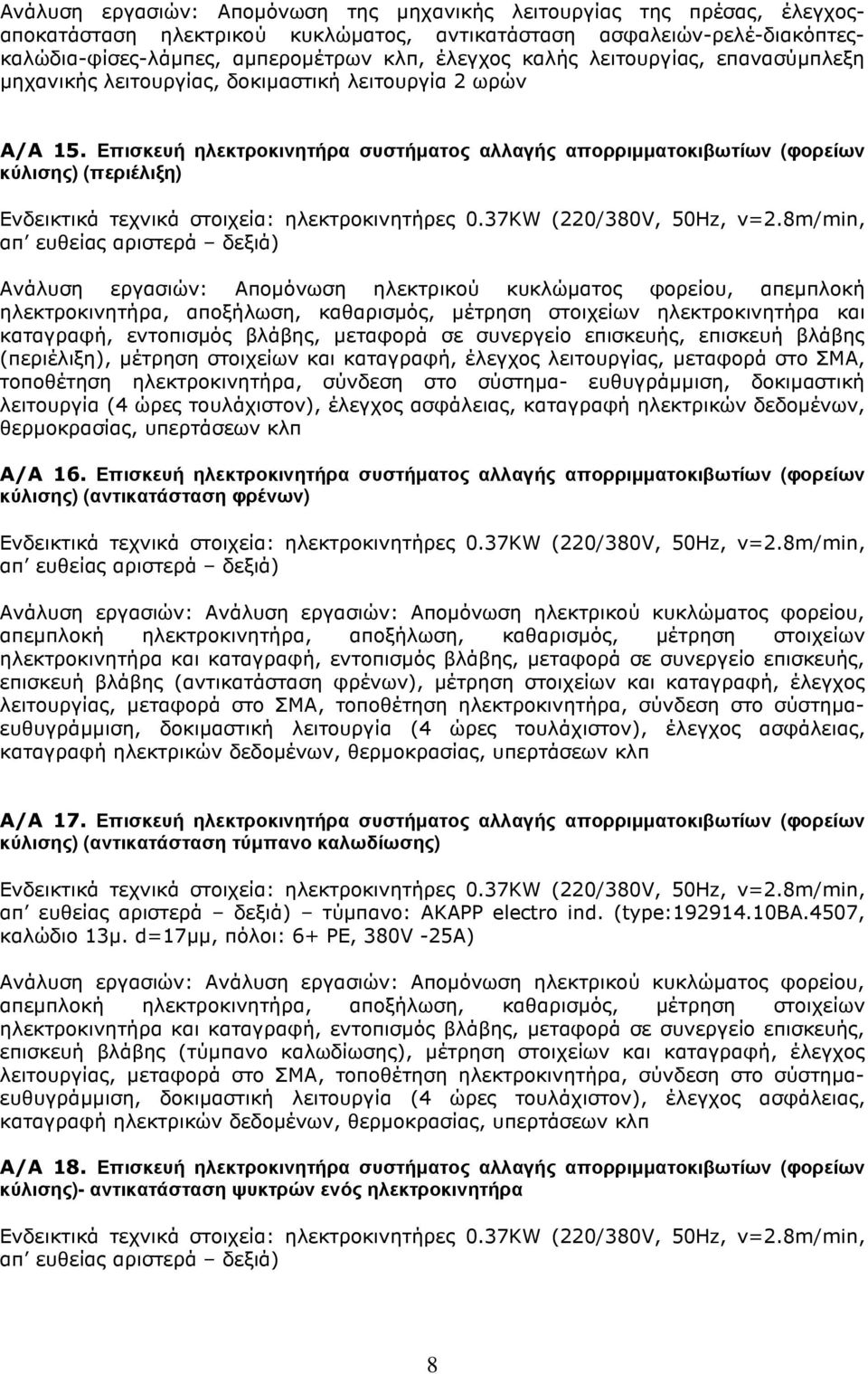 Επισκευή ηλεκτροκινητήρα συστήµατος αλλαγής απορριµµατοκιβωτίων (φορείων κύλισης) (περιέλιξη) Ενδεικτικά τεχνικά στοιχεία: ηλεκτροκινητήρες 0.37KW (220/380V, 50Hz, v=2.