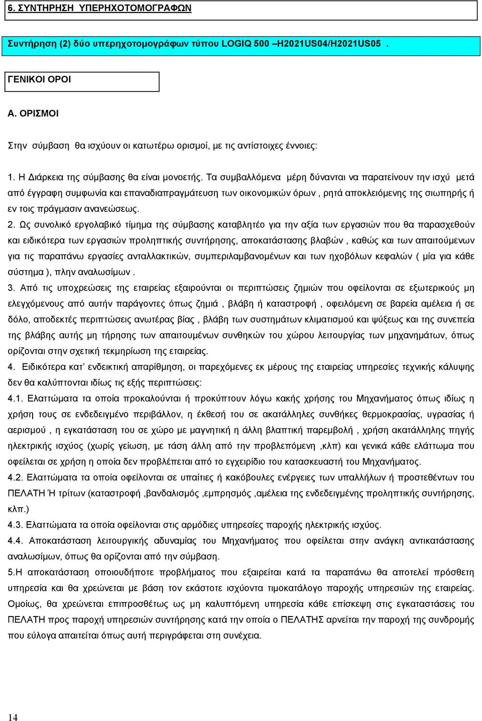 Τα συµβαλλόµενα µέρη δύνανται να παρατείνουν την ισχύ µετά από έγγραφη συµφωνία και επαναδιαπραγµάτευση των οικονοµικών όρων, ρητά αποκλειόµενης της σιωπηρής ή εν τοις πράγµασιν ανανεώσεως. 2.