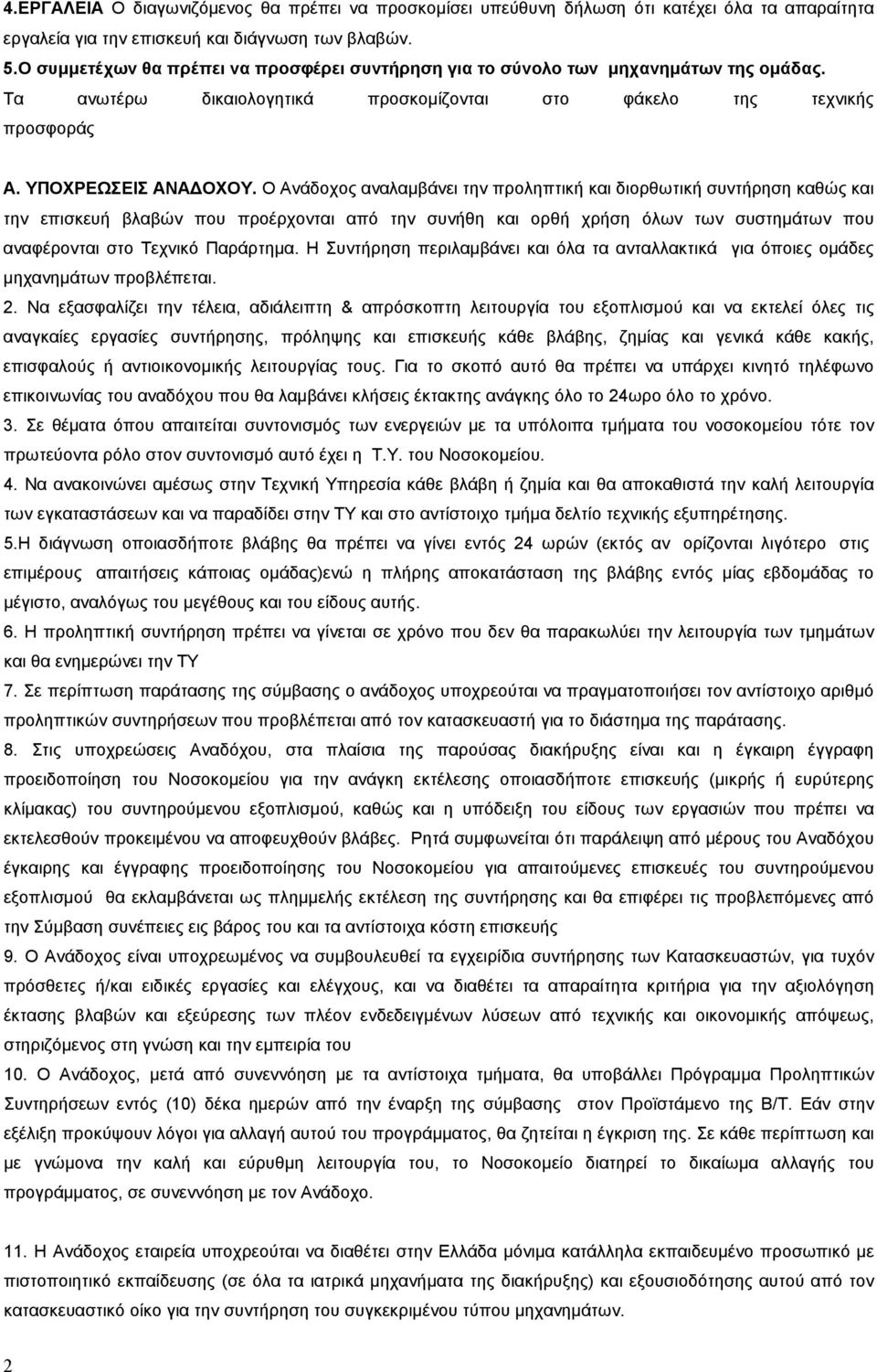 Ο Ανάδοχος αναλαµβάνει την προληπτική και διορθωτική συντήρηση καθώς και την επισκευή βλαβών που προέρχονται από την συνήθη και ορθή χρήση όλων των συστηµάτων που αναφέρονται στο Τεχνικό Παράρτηµα.