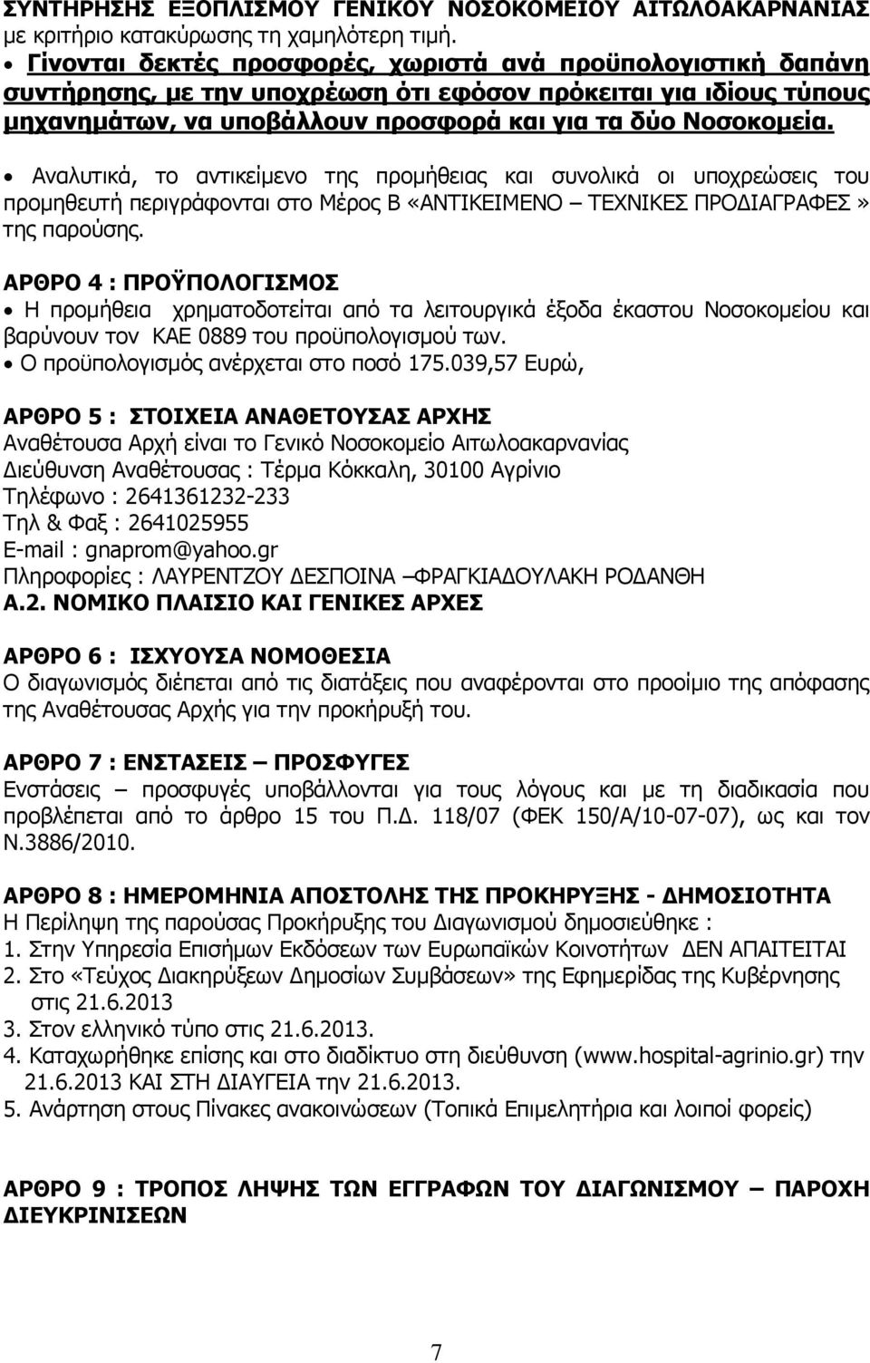 Αναλυτικά, το αντικείμενο της προμήθειας και συνολικά οι υποχρεώσεις του προμηθευτή περιγράφονται στο Μέρος Β «ΑΝΤΙΚΕΙΜΕΝΟ ΤΕΧΝΙΚΕΣ ΠΡΟΔΙΑΓΡΑΦΕΣ» της παρούσης.