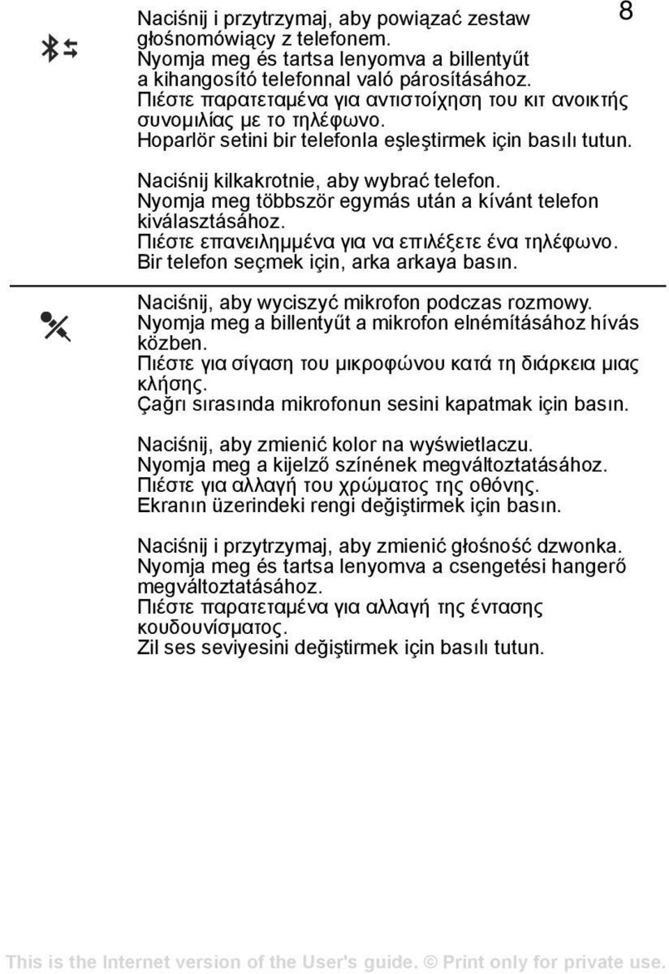 Nyomja meg többször egymás után a kívánt telefon kiválasztásához. Πιέστε επανειληµµένα για να επιλέξετε ένα τηλέφωνο. Bir telefon seçmek için, arka arkaya basõn.