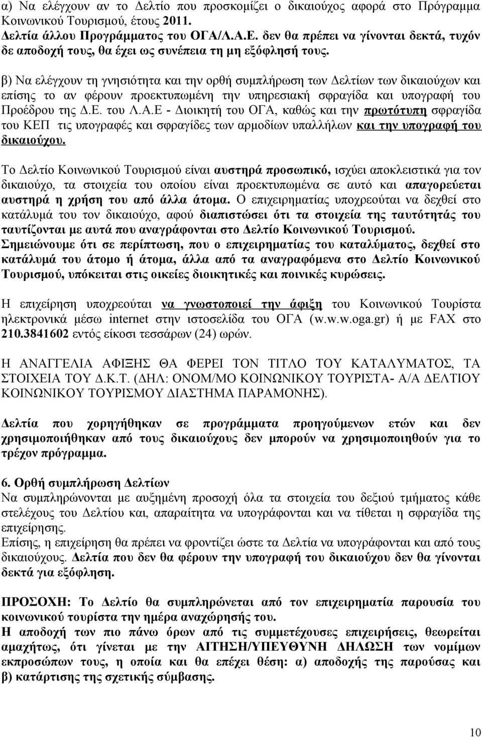 β) Να ελέγχουν τη γνησιότητα και την ορθή συμπλήρωση των Δελτίων των δικαιούχων και επίσης το αν φέρουν προεκτυπωμένη την υπηρεσιακή σφραγίδα και υπογραφή του Προέδρου της Δ.Ε. του Λ.Α.