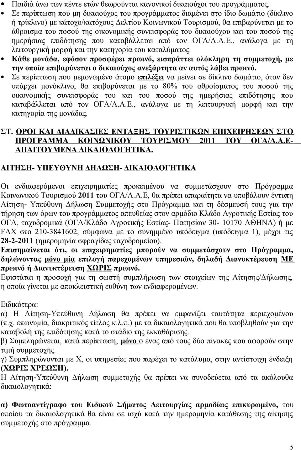 οικονομικής συνεισφοράς του δικαιούχου και του ποσού της ημερήσιας επιδότησης που καταβάλλεται από τον ΟΓΑ/Λ.Α.Ε., ανάλογα με τη λειτουργική μορφή και την κατηγορία του καταλύματος.