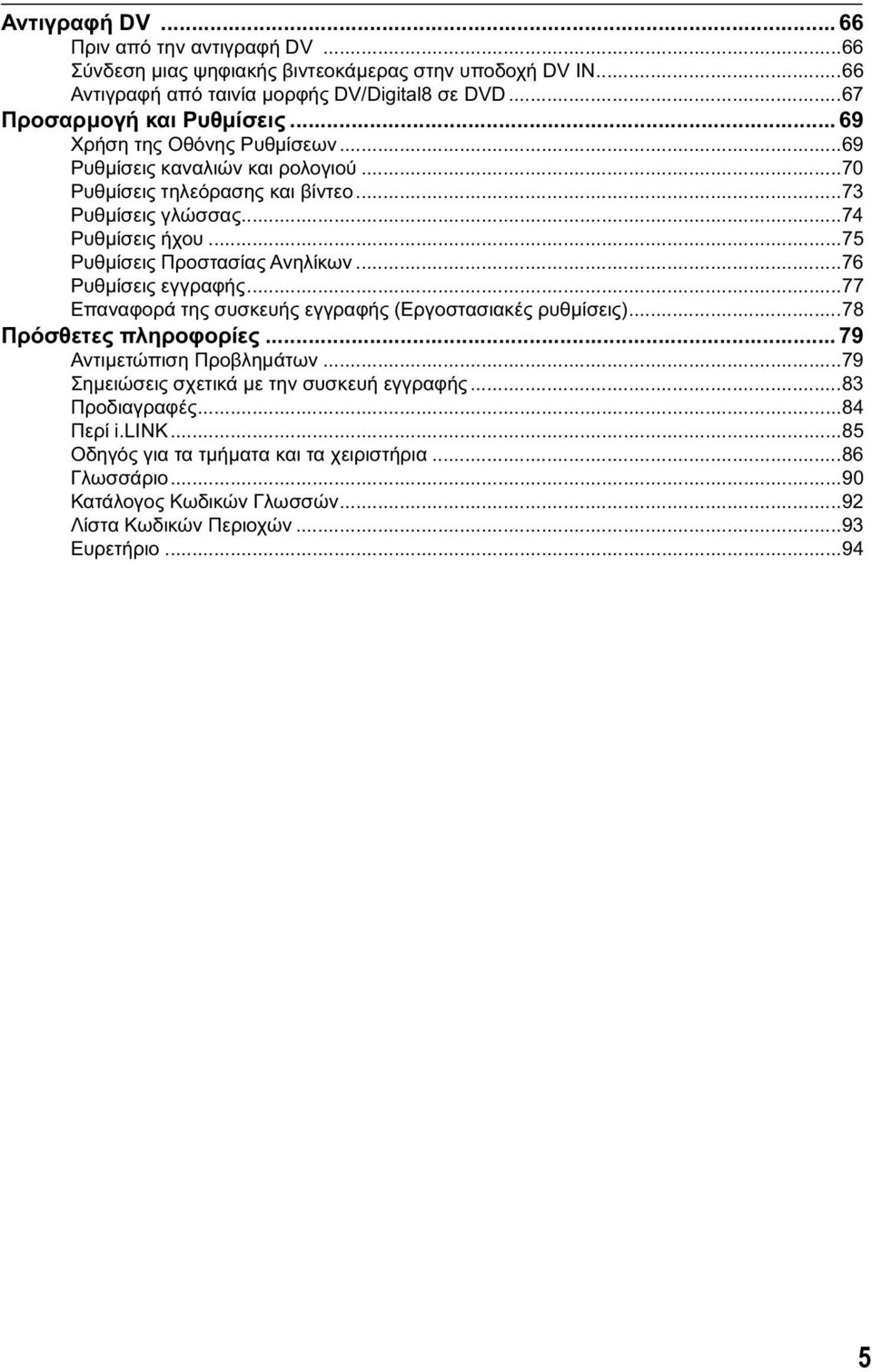 ..76 Ρυθμίσεις εγγραφής...77 Επαναφορά της συσκευής εγγραφής (Εργοστασιακές ρυθμίσεις)...78 Πρόσθετες πληροφορίες... 79 Αντιμετώπιση Προβλημάτων.