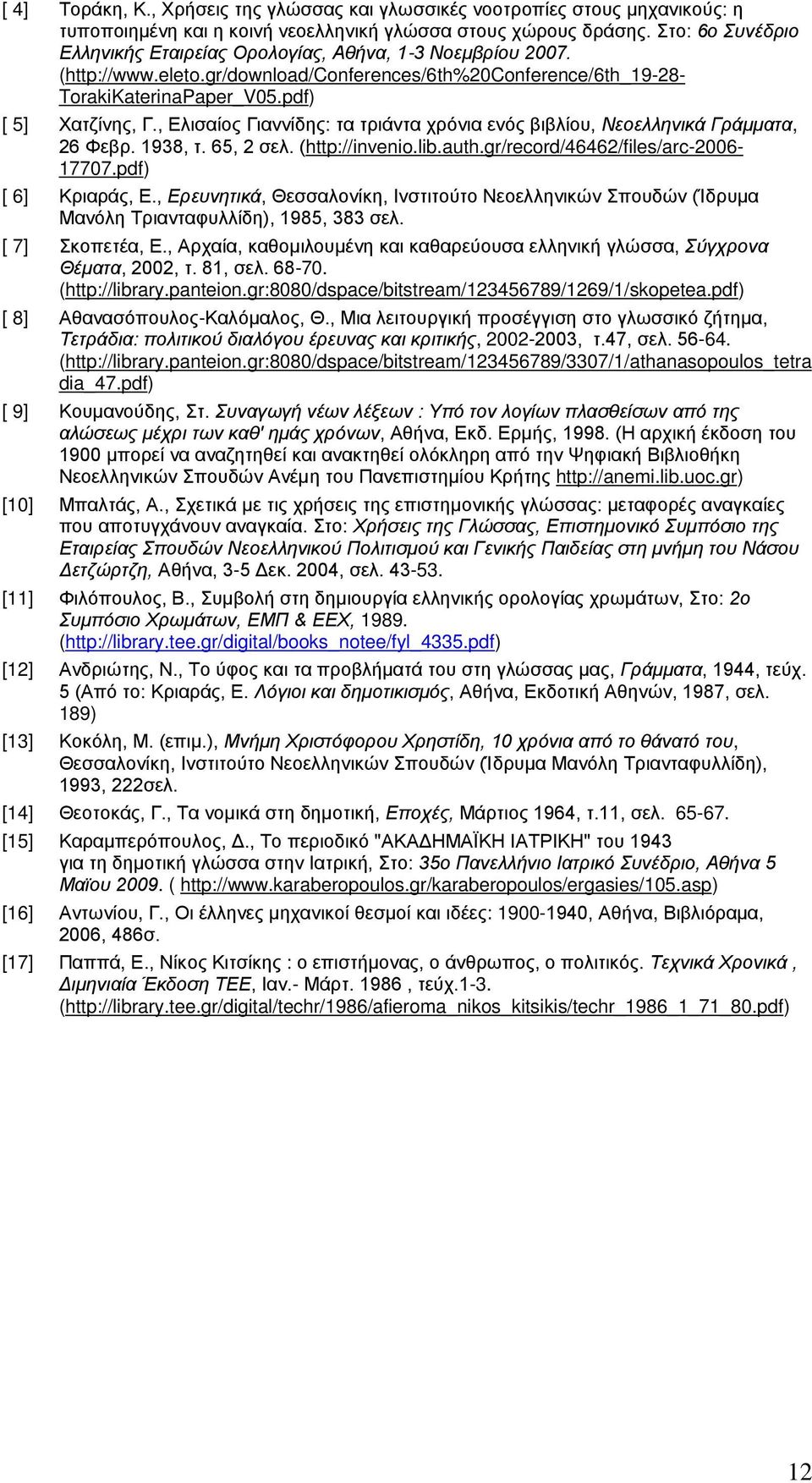 , Ελισαίος Γιαννίδης: τα τριάντα χρόνια ενός βιβλίου, Νεοελληνικά Γράμματα, 26 Φεβρ. 1938, τ. 65, 2 σελ. (http://invenio.lib.auth.gr/record/46462/files/arc-2006-17707.pdf) [ 6] Κριαράς, Ε.