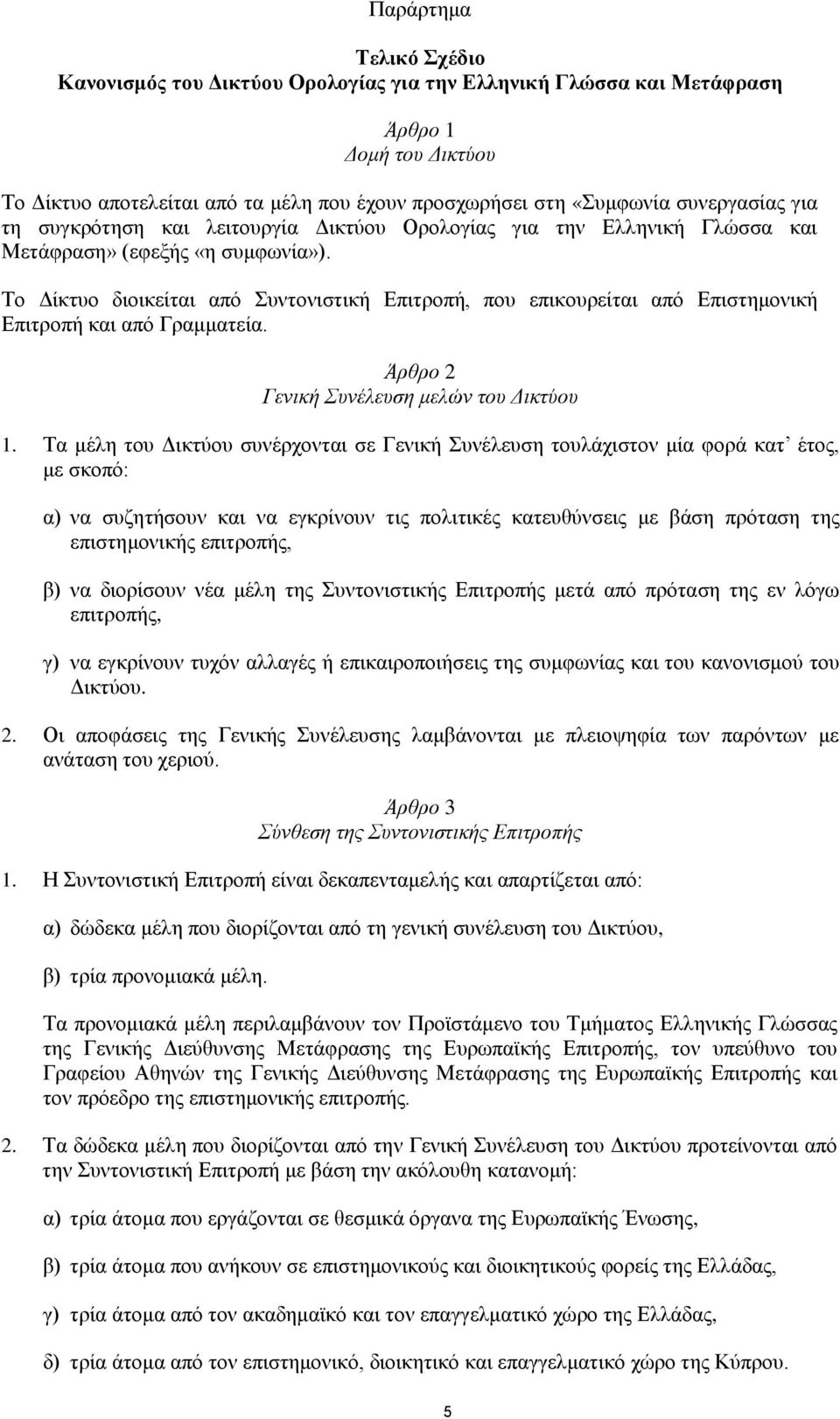 Το Δίκτυο διοικείται από Συντονιστική Επιτροπή, που επικουρείται από Επιστημονική Επιτροπή και από Γραμματεία. Άρθρο 2 Γενική Συνέλευση μελών του Δικτύου 1.