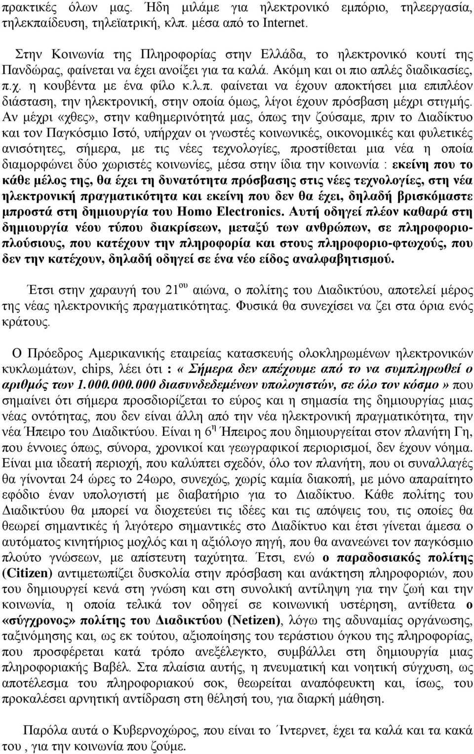 ο απλές διαδικασίες, π.χ. η κουβέντα με ένα φίλο κ.λ.π. φαίνεται να έχουν αποκτήσει μια επιπλέον διάσταση, την ηλεκτρονική, στην οποία όμως, λίγοι έχουν πρόσβαση μέχρι στιγμής.