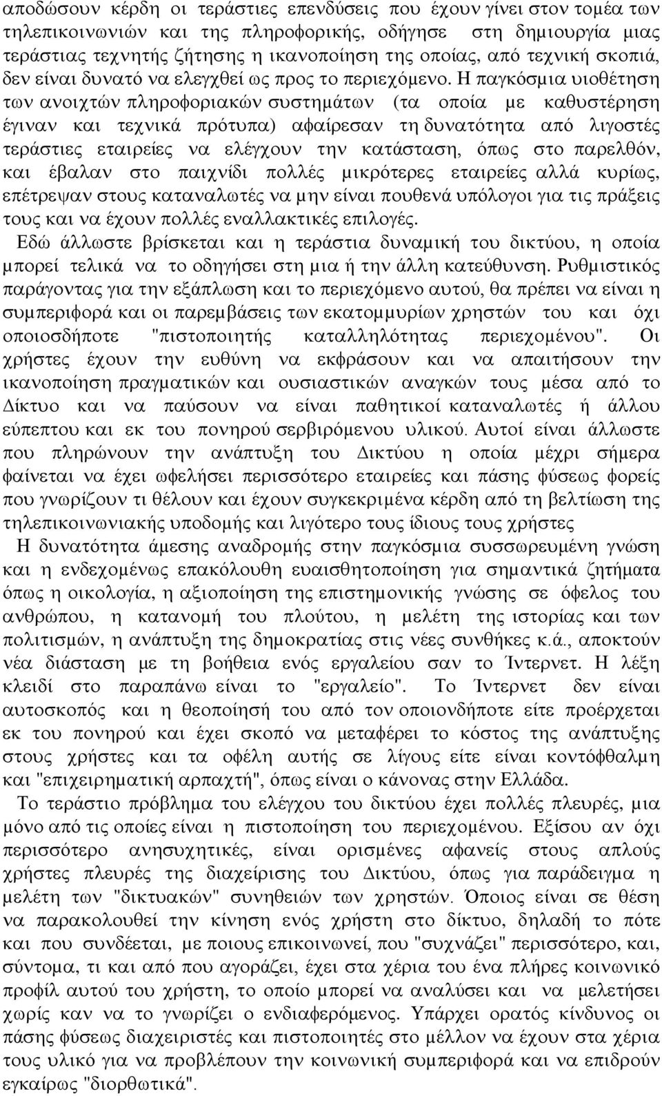 Η παγκόσµια υιοθέτηση των ανοιχτών πληροφοριακών συστηµάτων (τα οποία µε καθυστέρηση έγιναν και τεχνικά πρότυπα) αφαίρεσαν τη δυνατότητα από λιγοστές τεράστιες εταιρείες να ελέγχουν την κατάσταση,